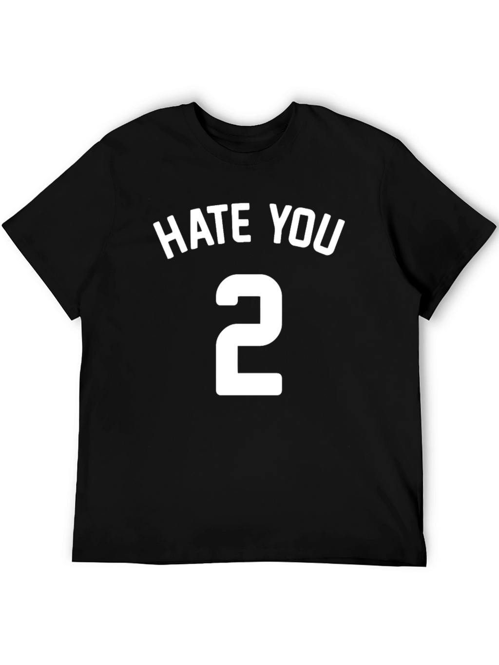 Hate You 2 T-Shirt - Funny Sarcastic Tee