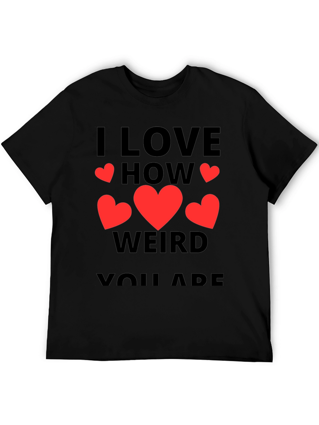 I Love How Weird You Are T-Shirt