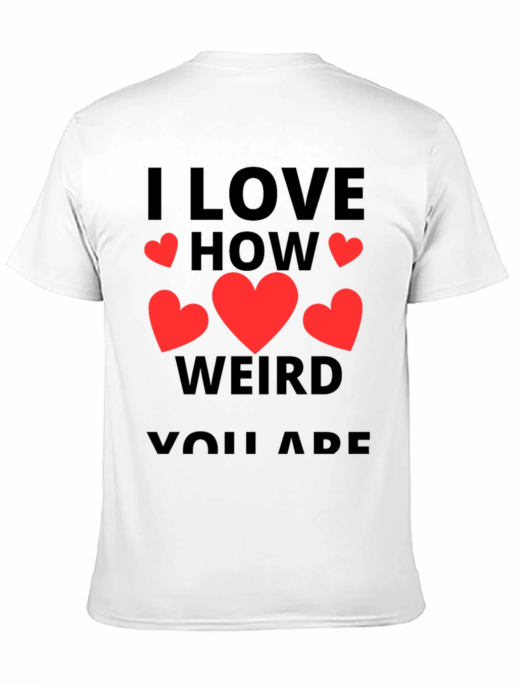 I Love How Weird You Are T-Shirt