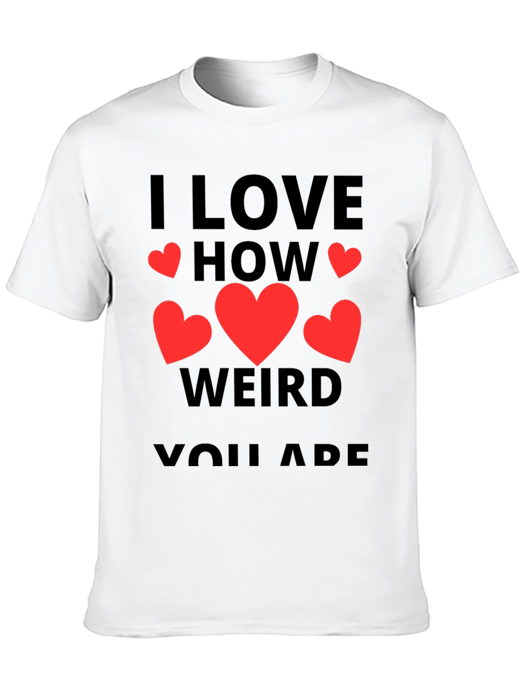 I Love How Weird You Are T-Shirt
