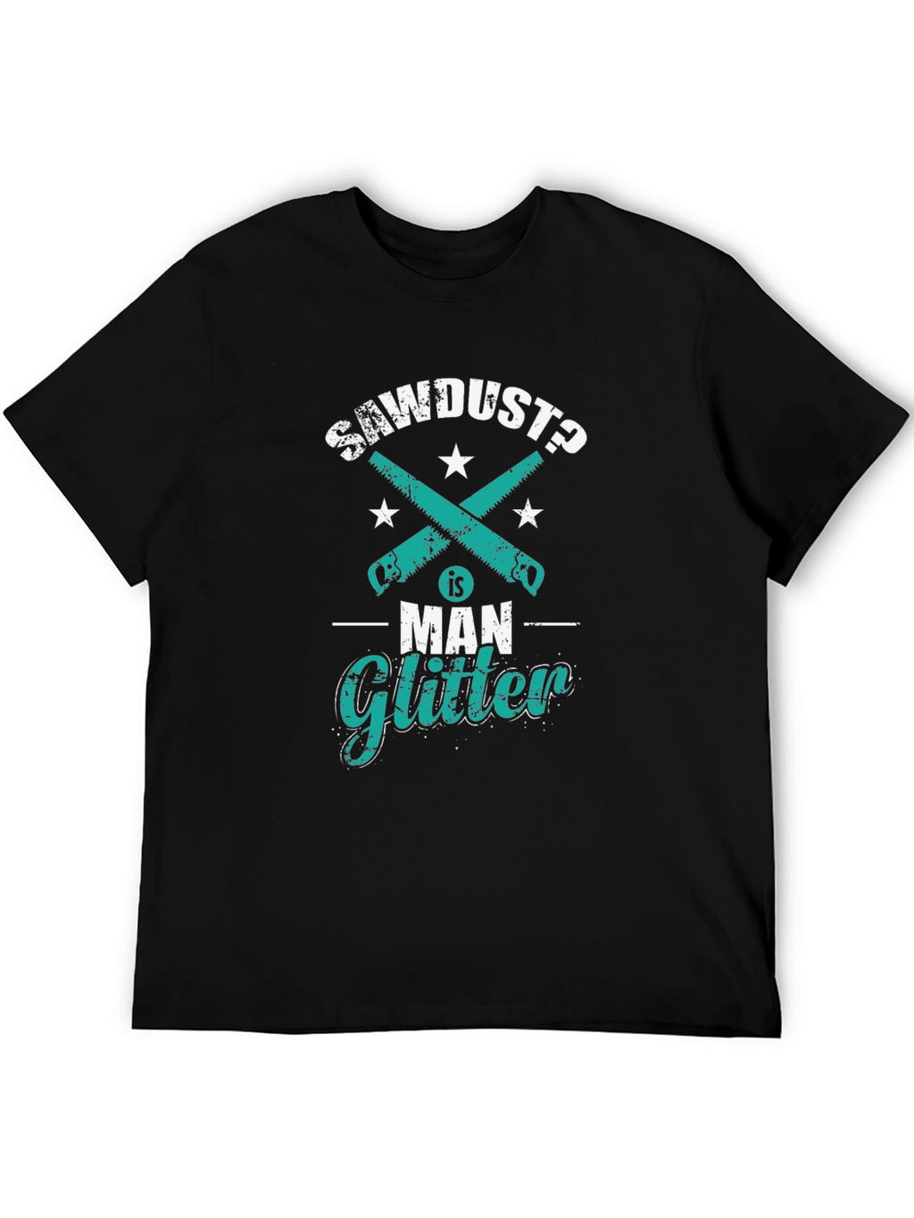 Sawdust is Man Glitter Funny Woodworking T-Shirt