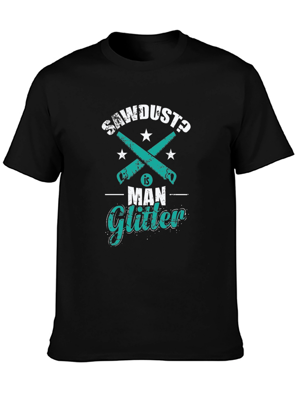 Sawdust is Man Glitter Funny Woodworking T-Shirt