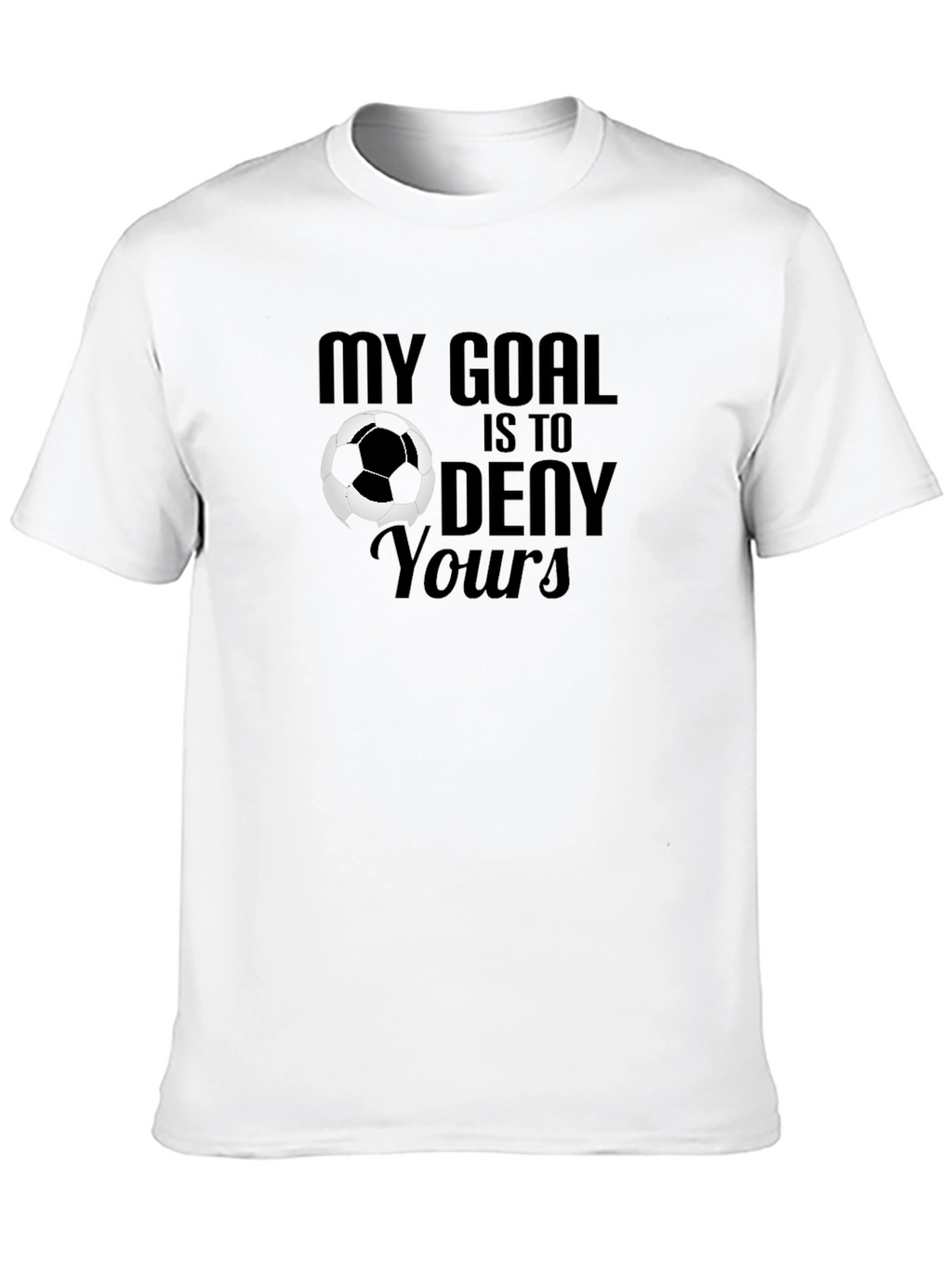 My Goal is to Deny Yours Soccer Graphic T-Shirt