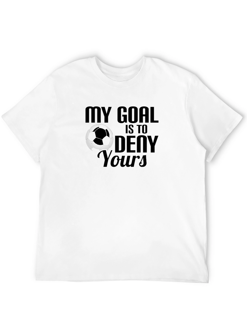 My Goal is to Deny Yours Soccer Graphic T-Shirt