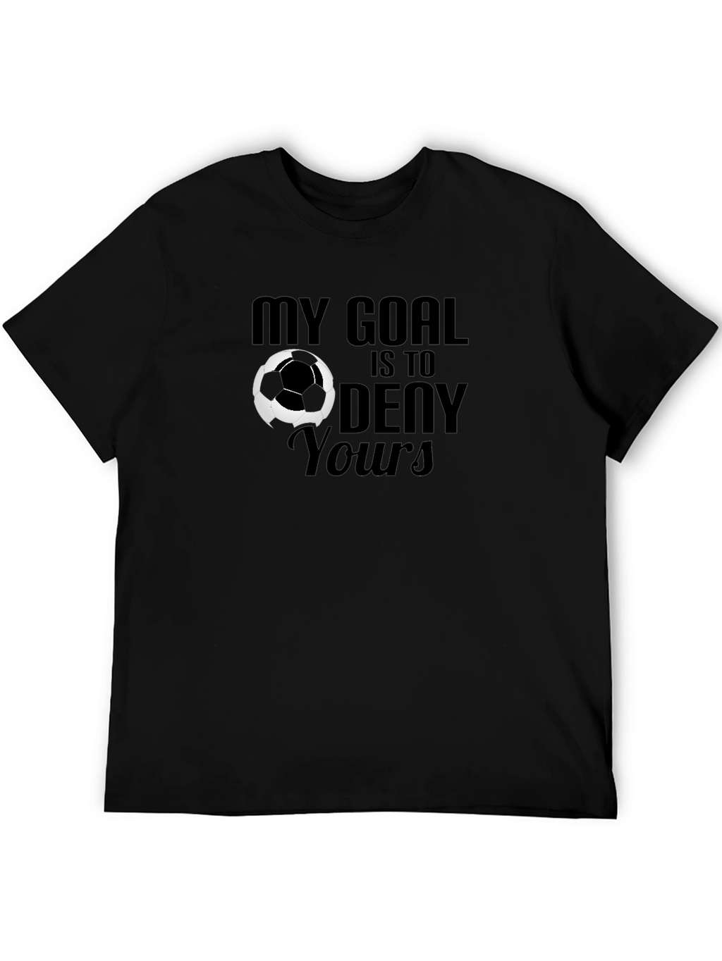 My Goal is to Deny Yours Soccer Graphic T-Shirt