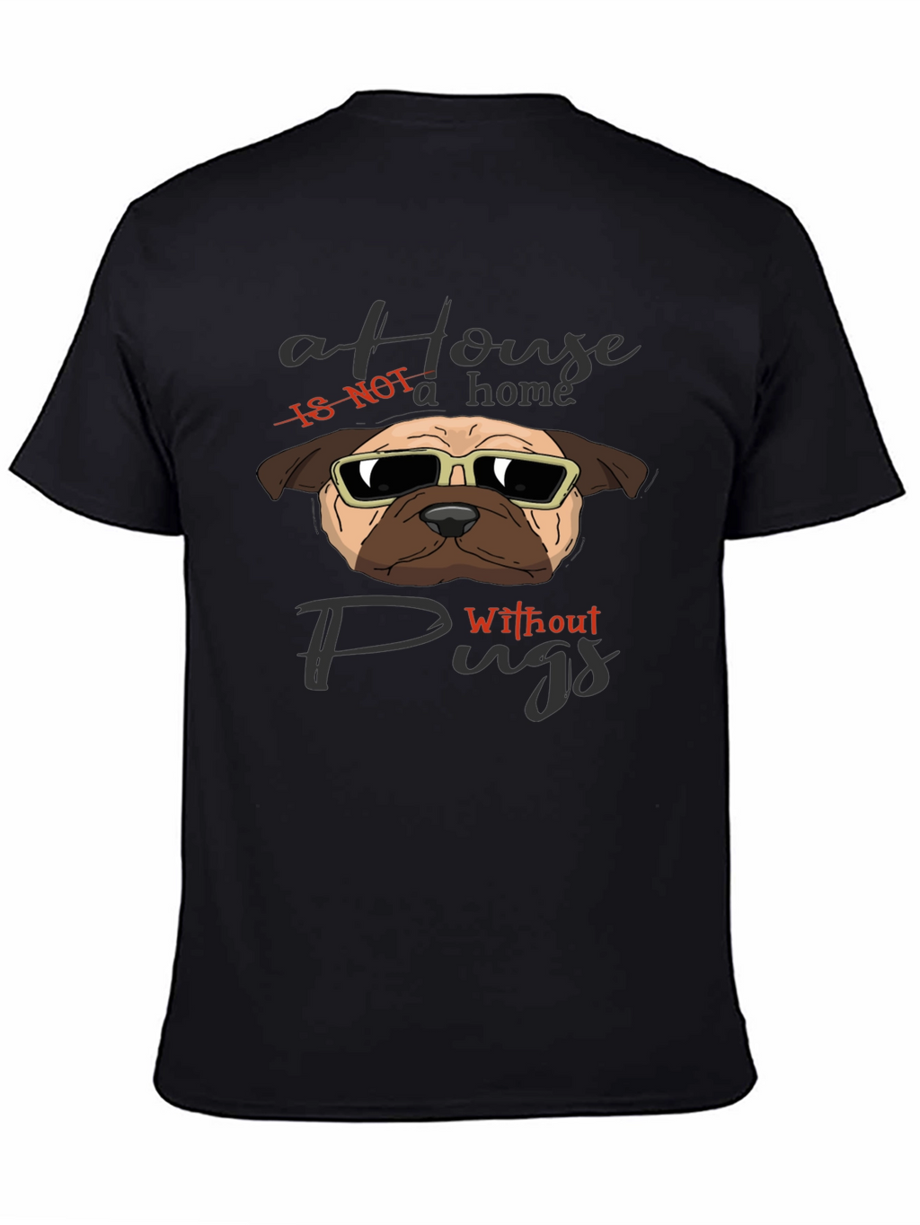 A House Is Not A Home Without Pugs T-Shirt