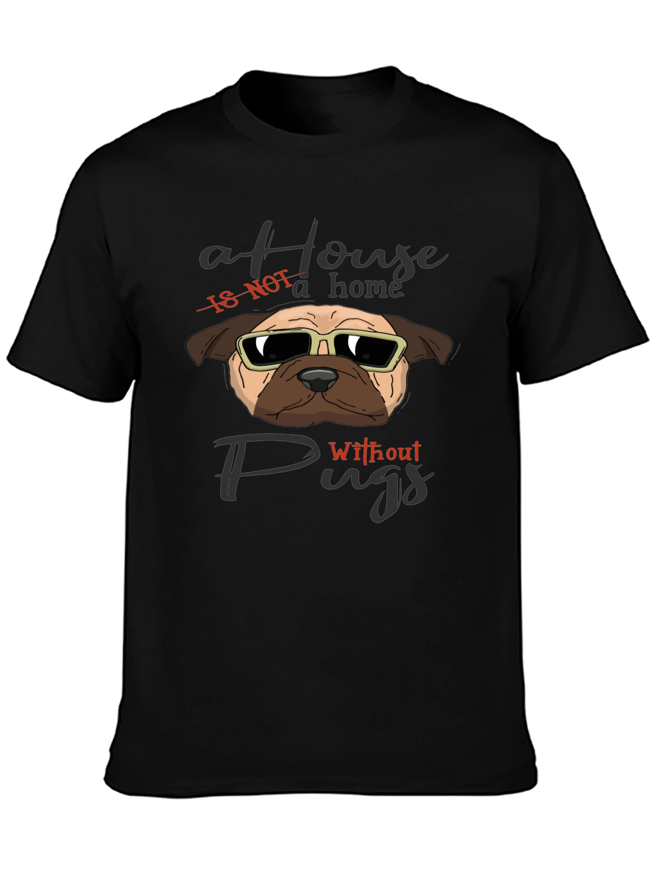 A House Is Not A Home Without Pugs T-Shirt