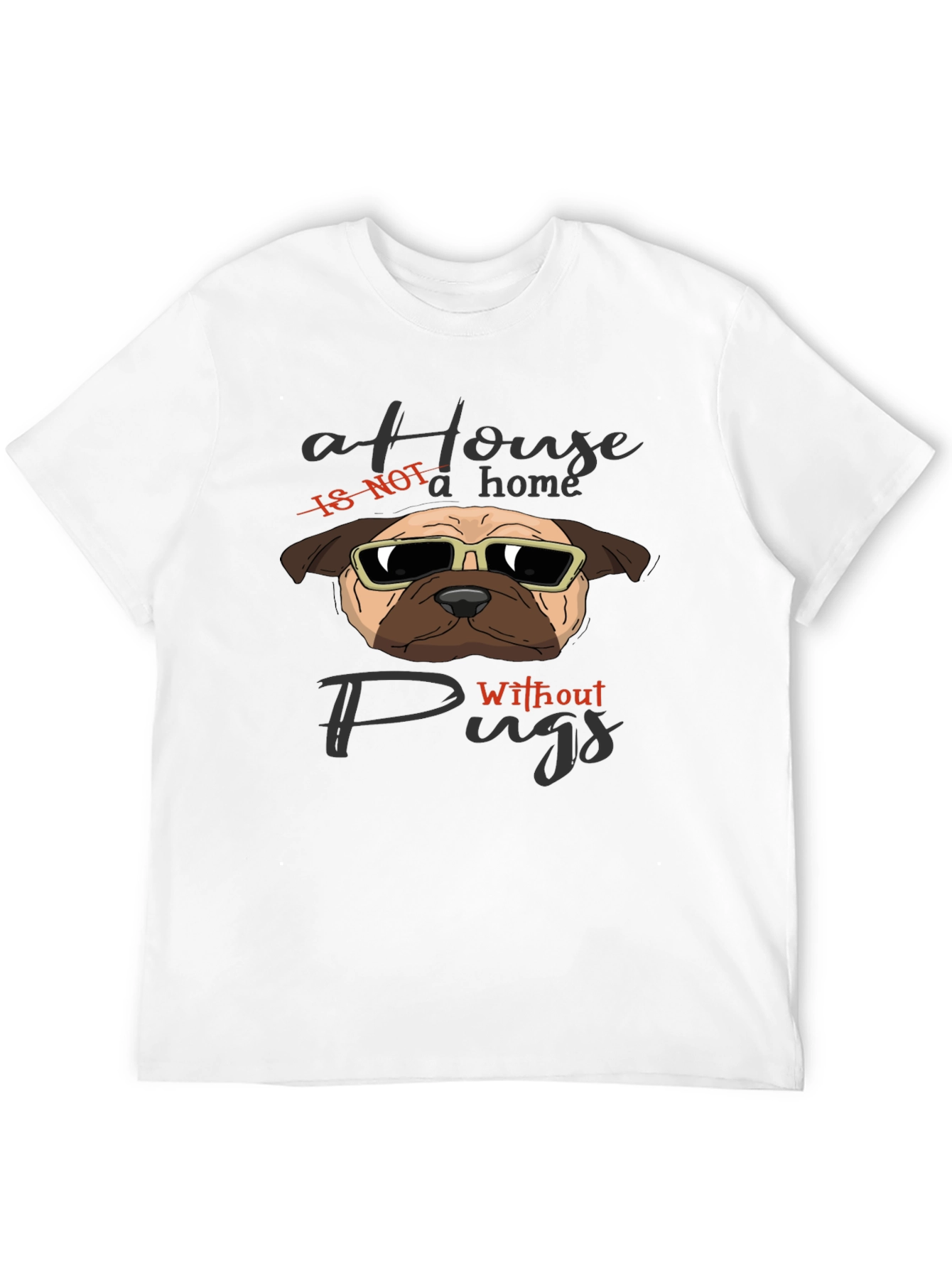A House Is Not A Home Without Pugs T-Shirt