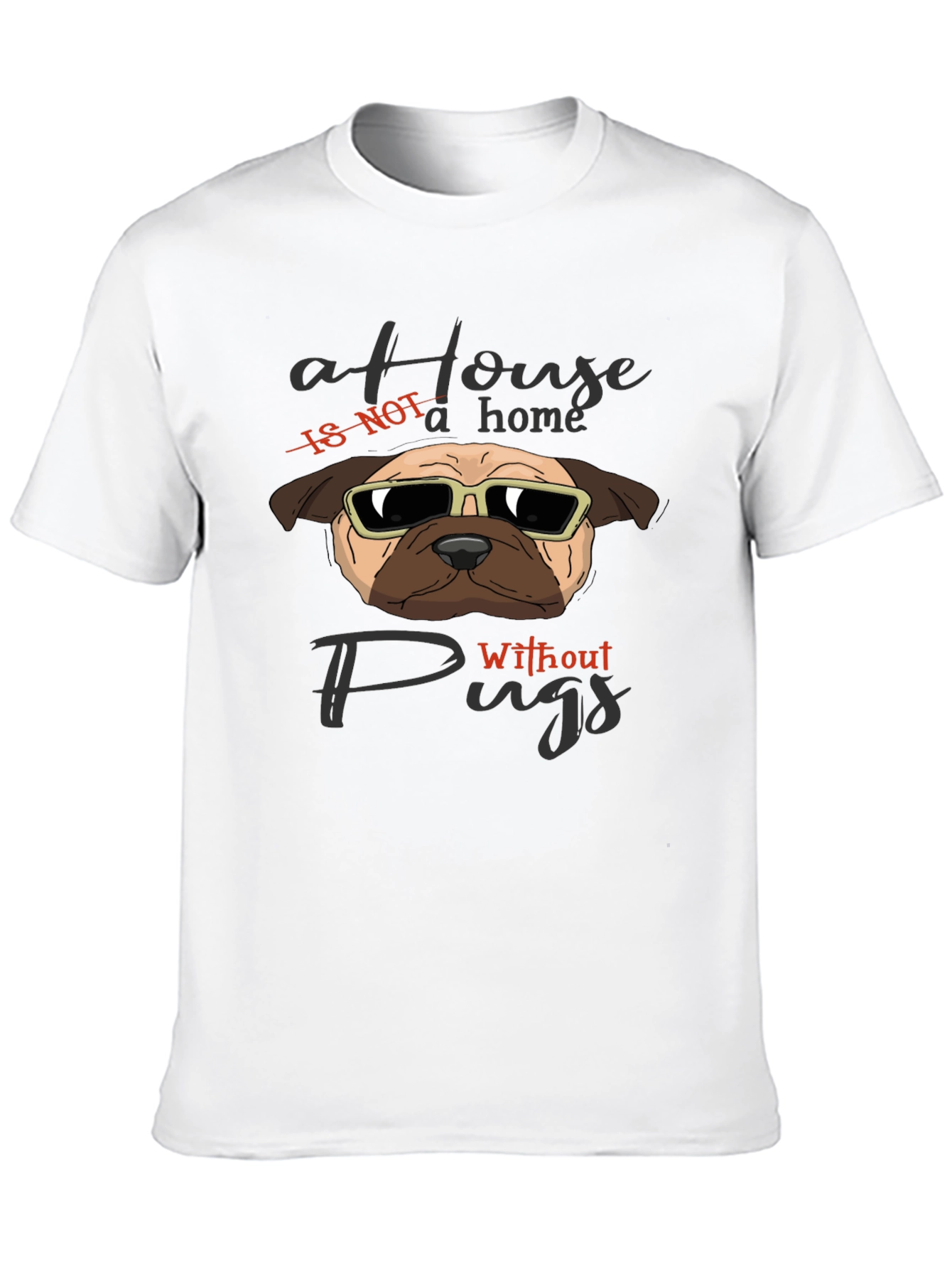 A House Is Not A Home Without Pugs T-Shirt