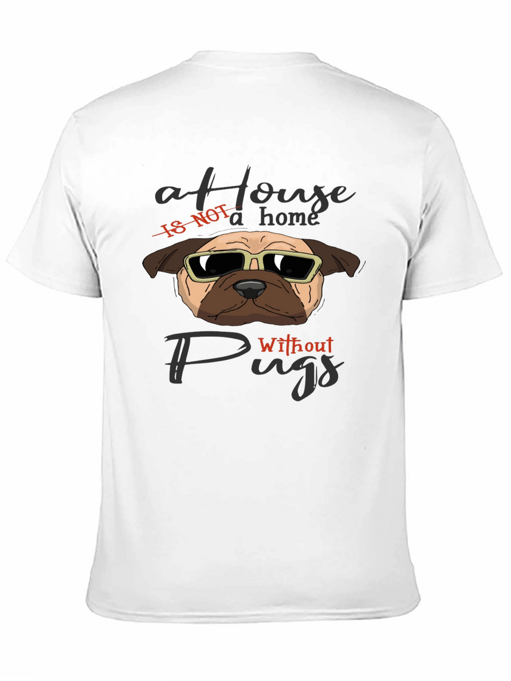 A House Is Not A Home Without Pugs T-Shirt
