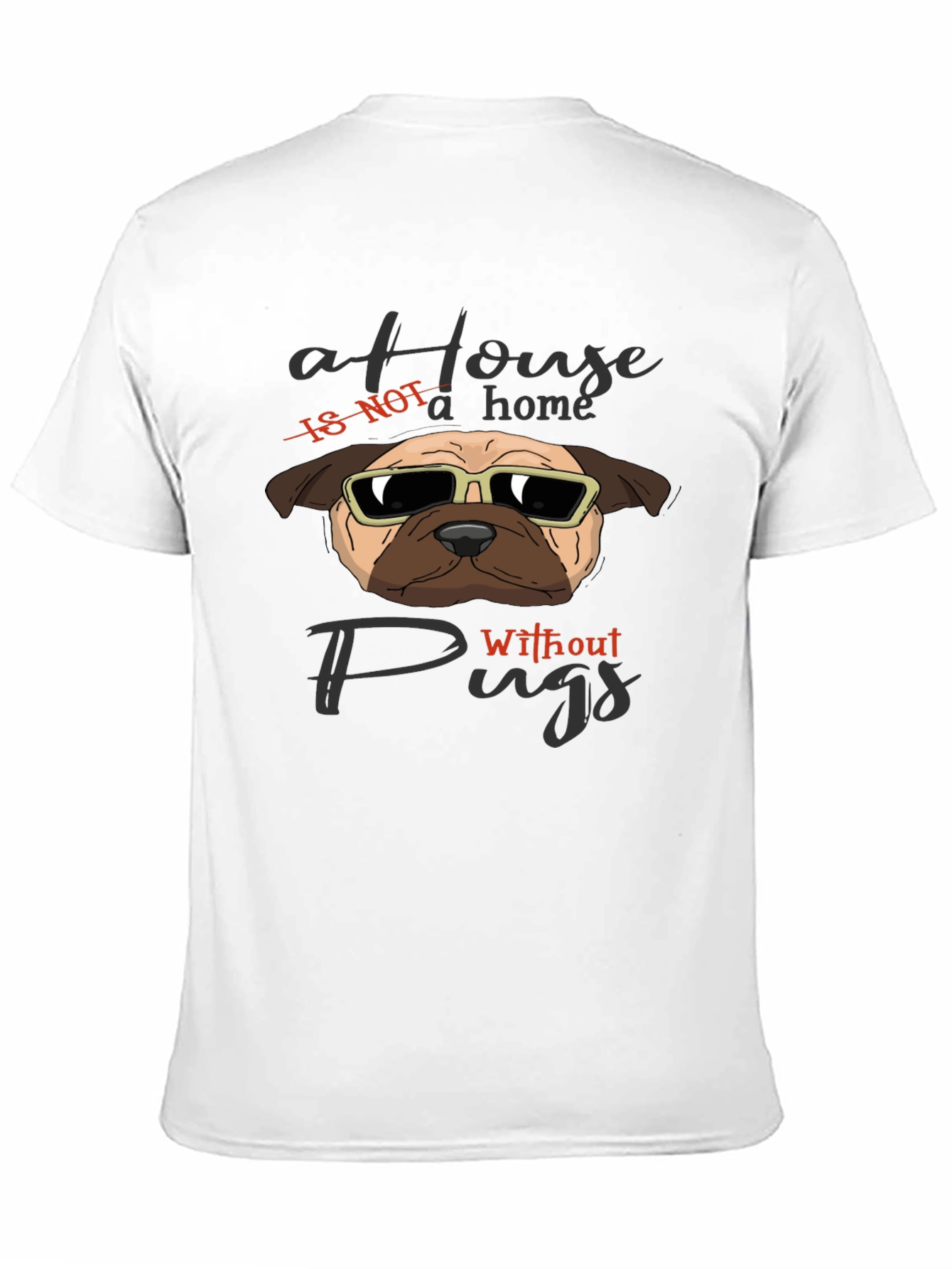 A House Is Not A Home Without Pugs T-Shirt
