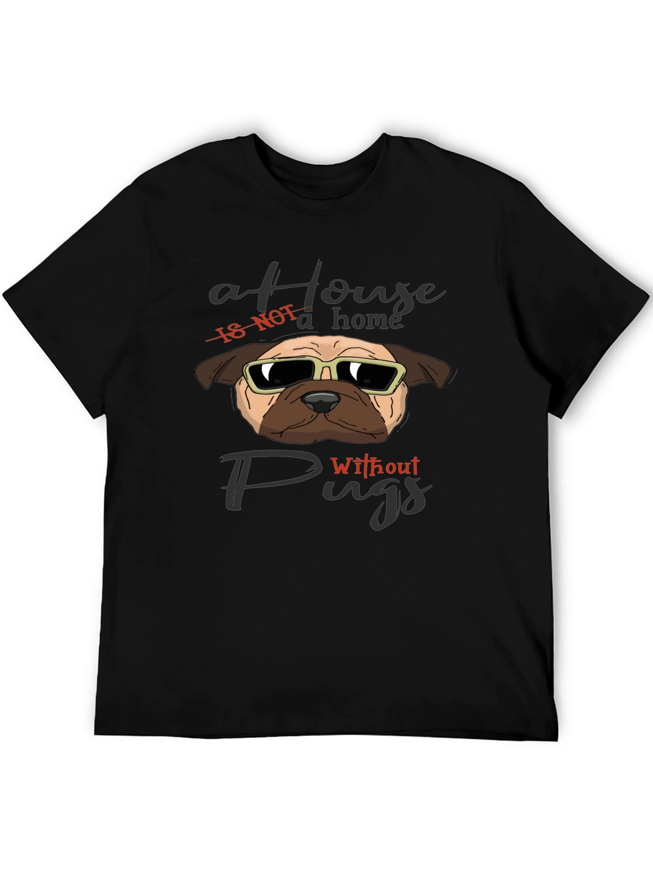 A House Is Not A Home Without Pugs T-Shirt