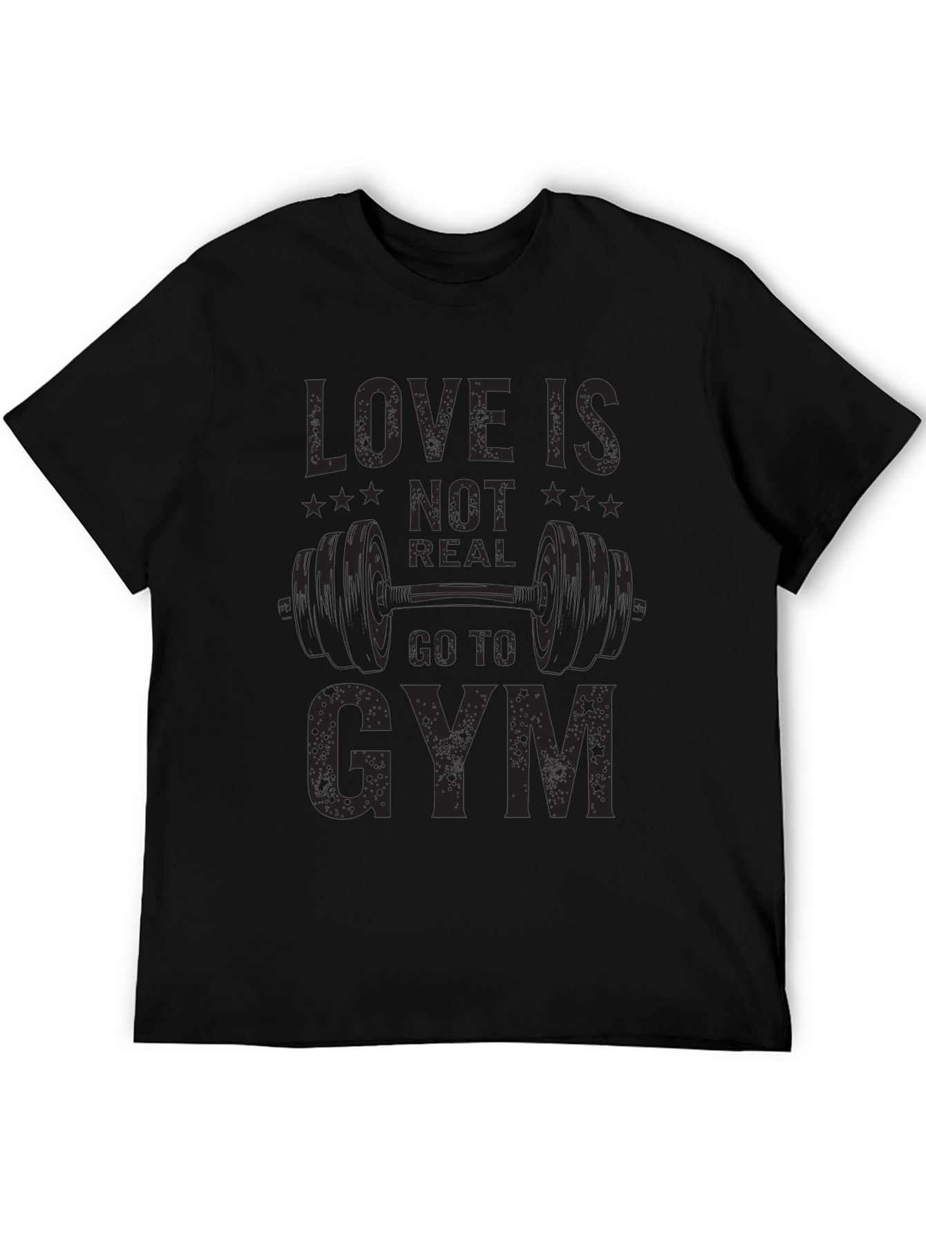Love is Not Real Go to Gym T-Shirt