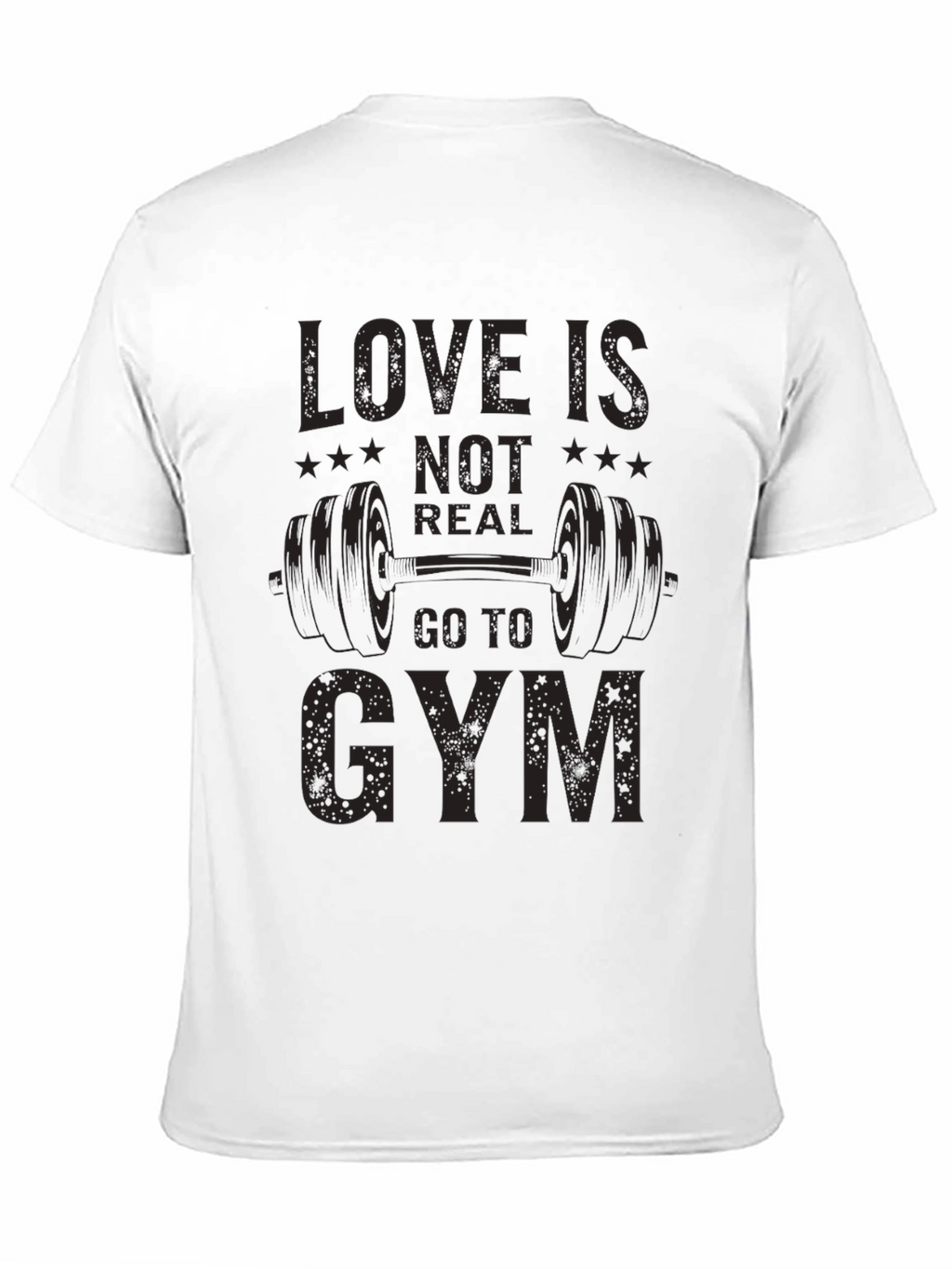 Love is Not Real Go to Gym T-Shirt