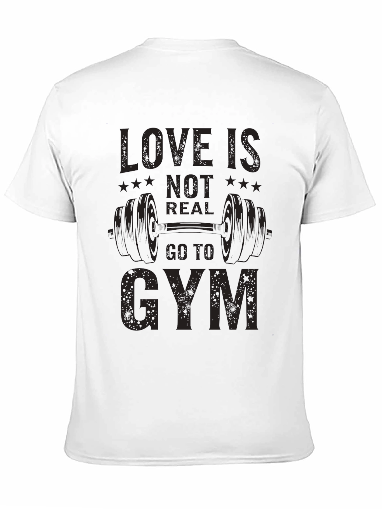 Love is Not Real Go to Gym T-Shirt