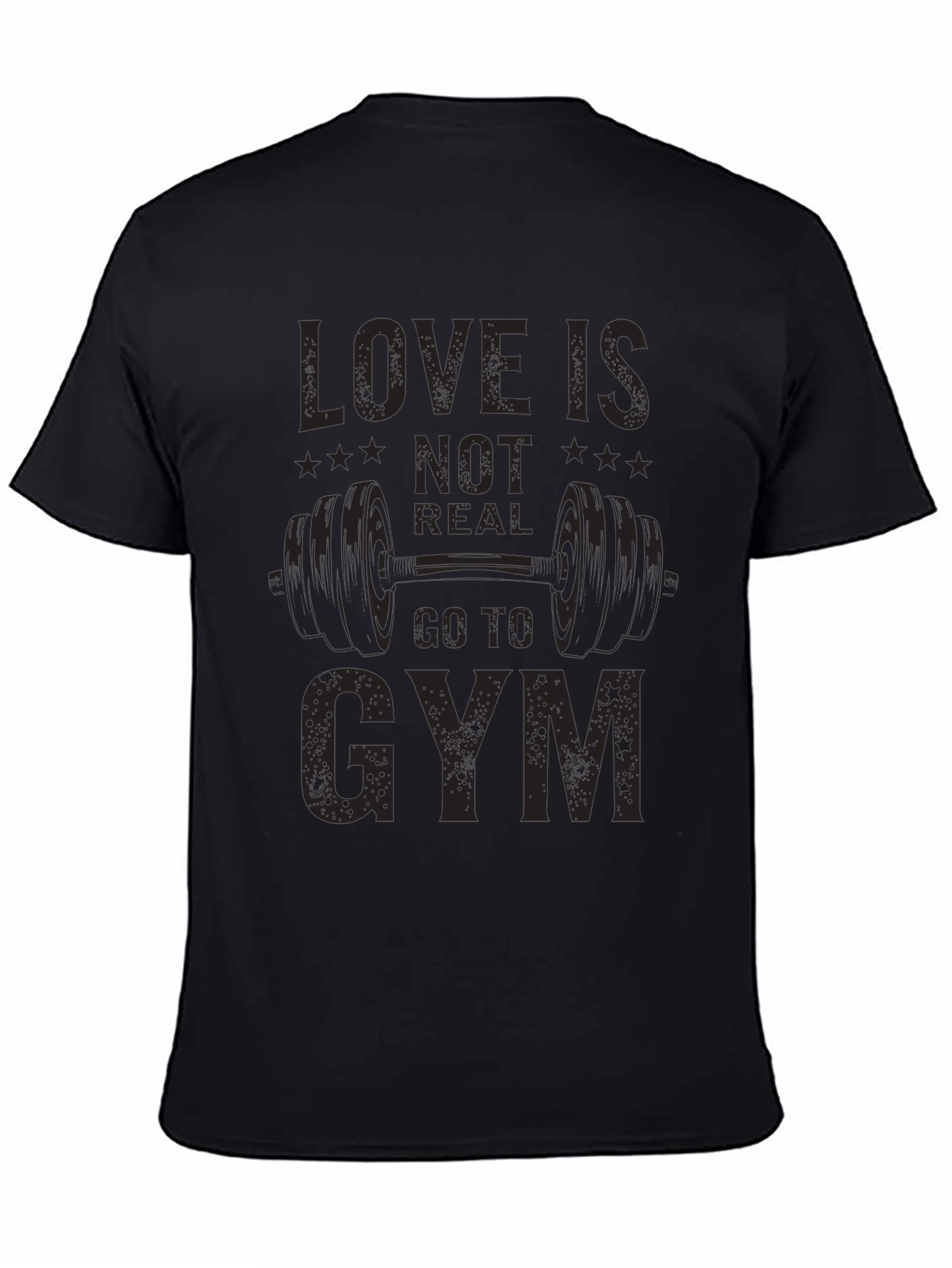 Love is Not Real Go to Gym T-Shirt