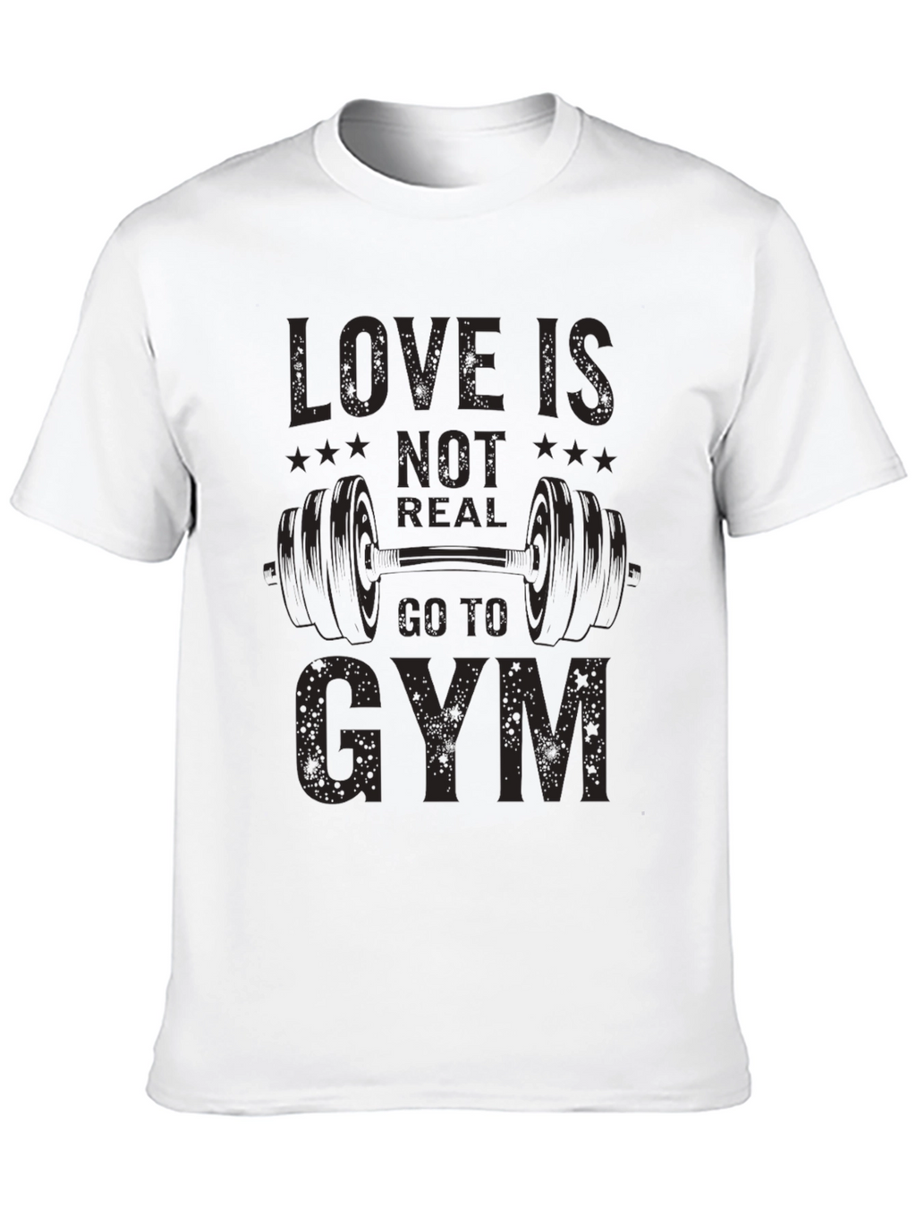 Love is Not Real Go to Gym T-Shirt