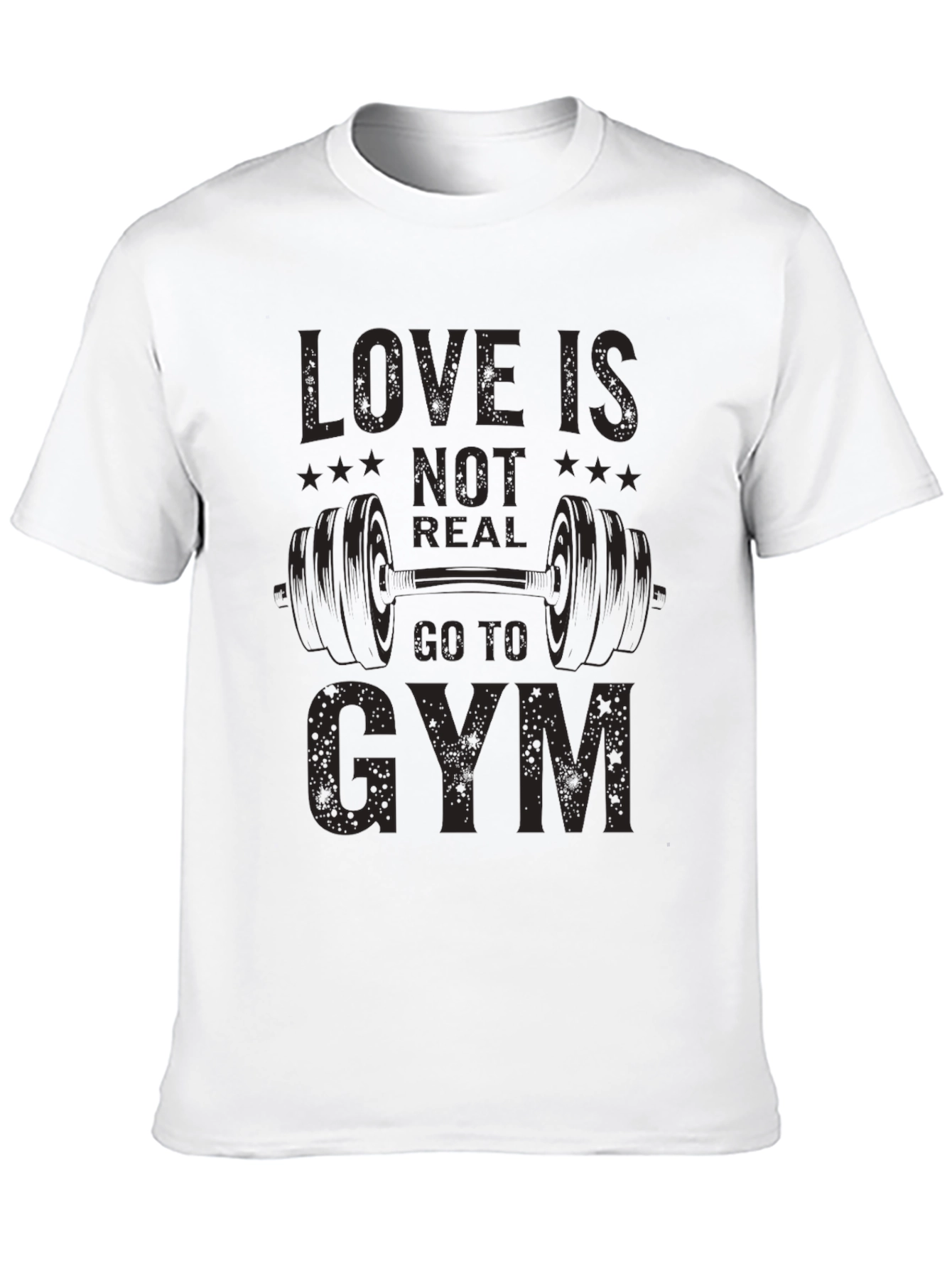 Love is Not Real Go to Gym T-Shirt