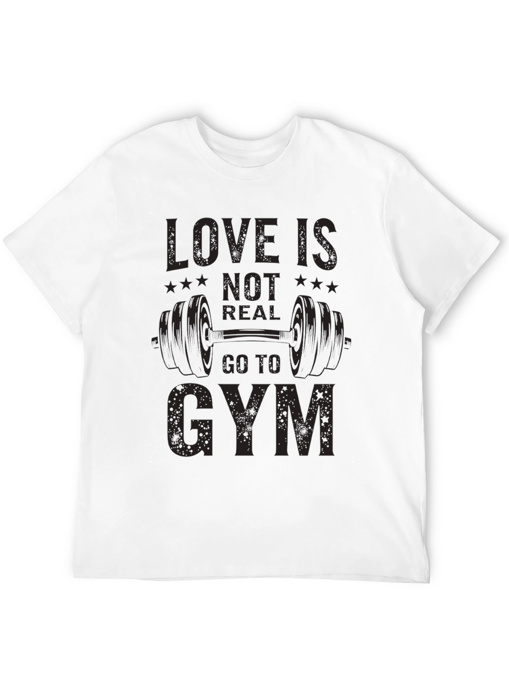 Love is Not Real Go to Gym T-Shirt