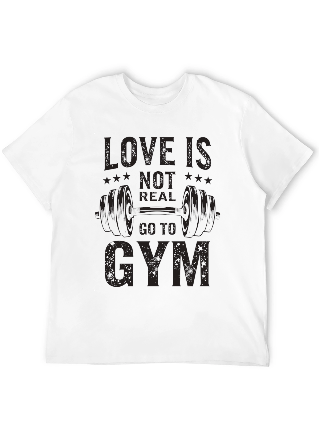 Love is Not Real Go to Gym T-Shirt