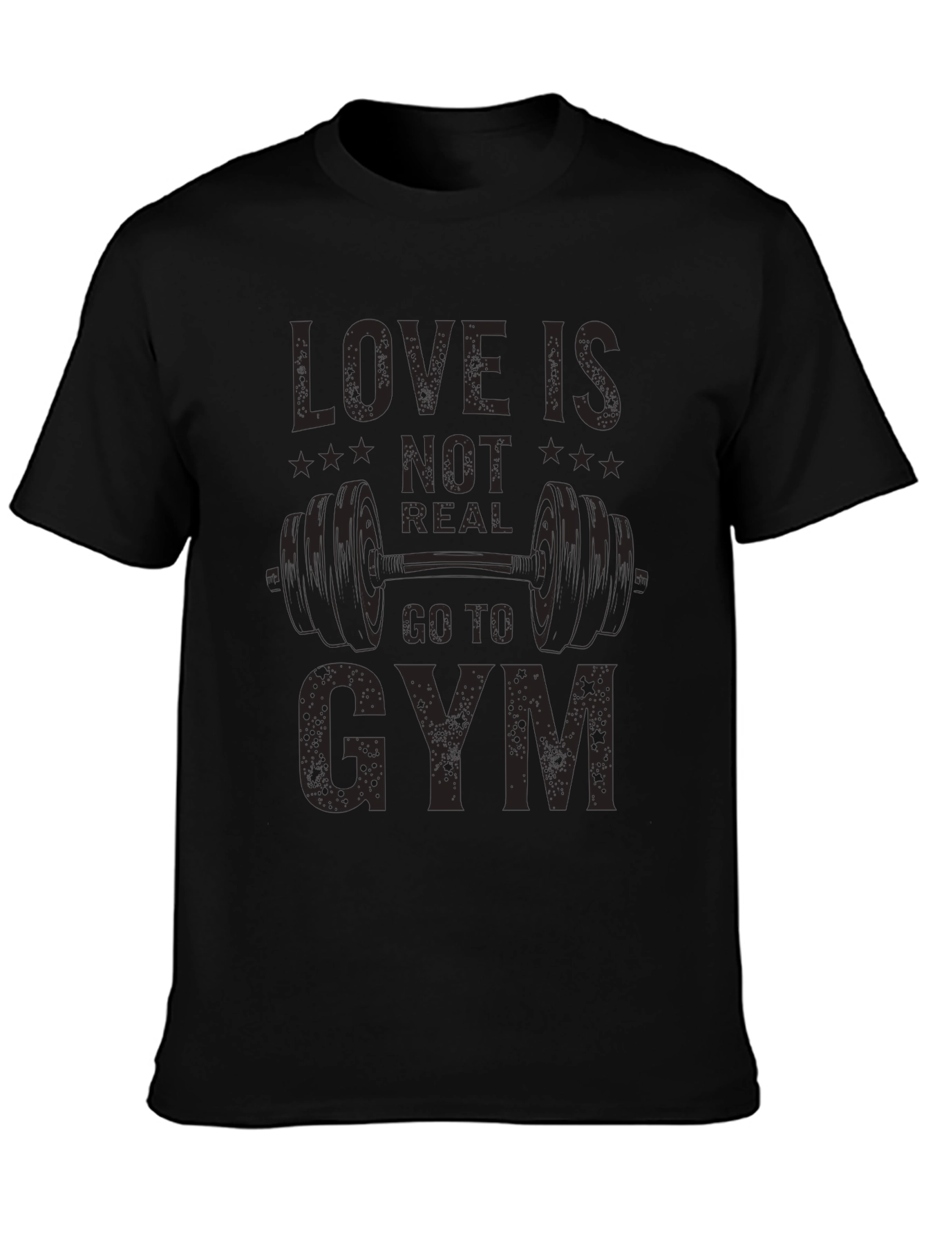 Love is Not Real Go to Gym T-Shirt