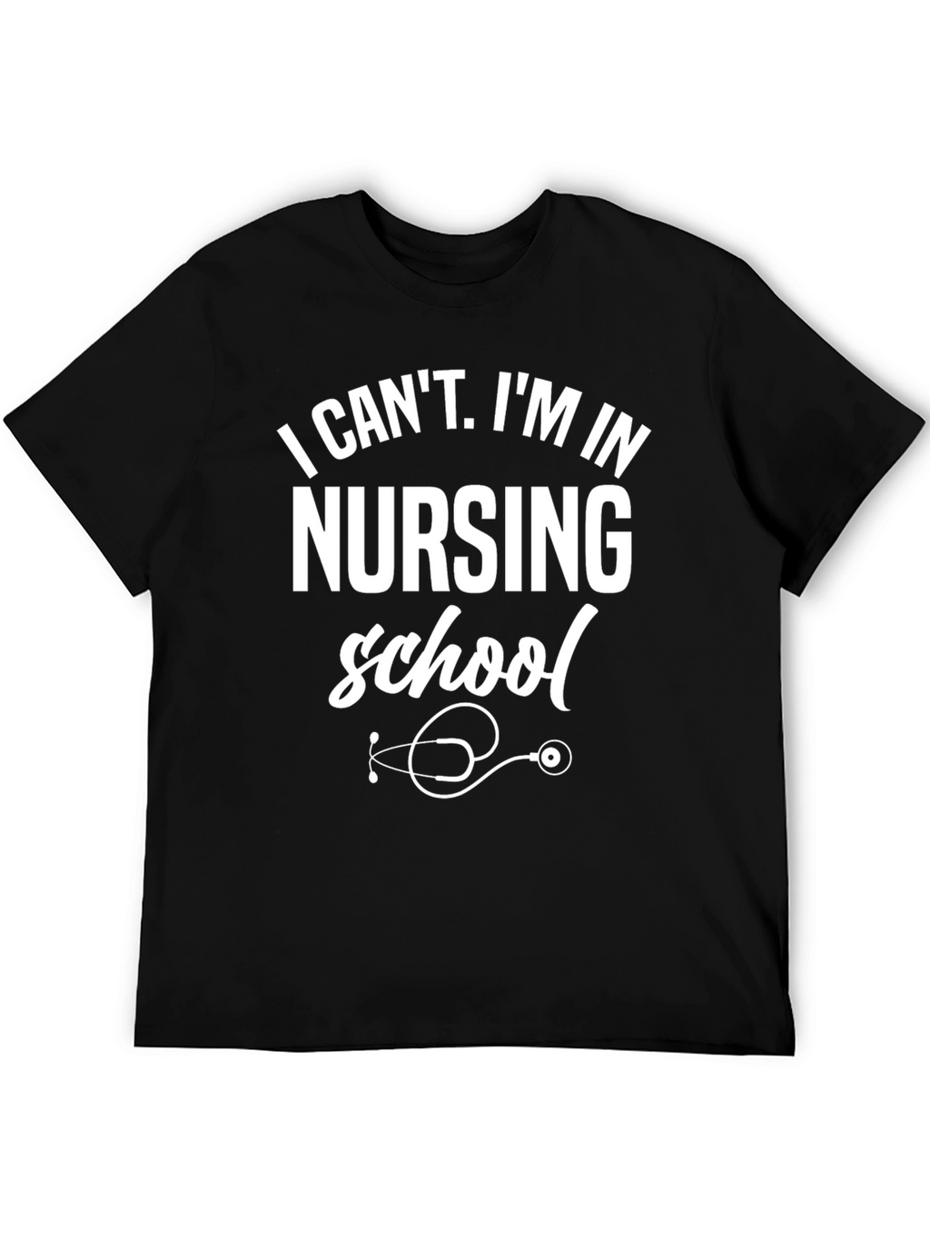 Nursing School T-Shirt: I Cant Im in Nursing School