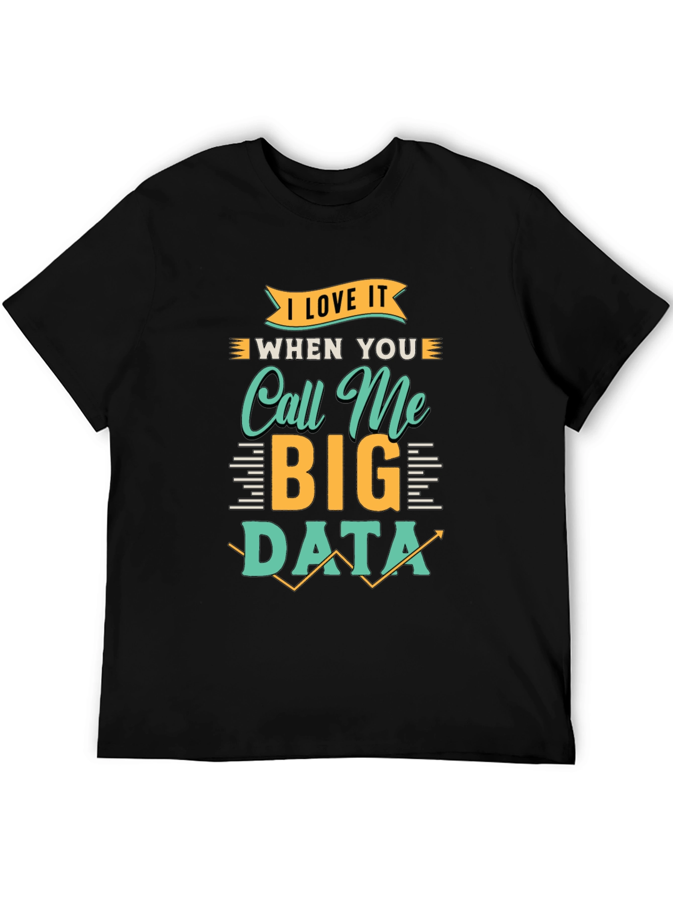 I Love It When You Call Me Big Data T-Shirt