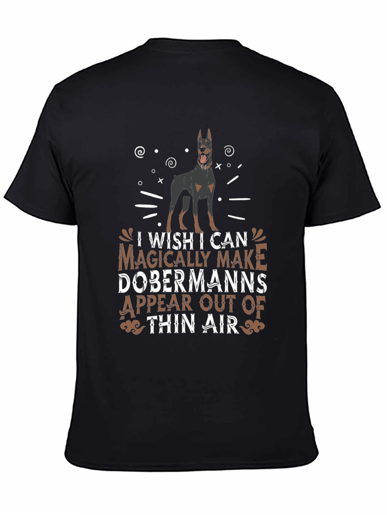 Dobermann T-Shirt - I Wish I Can Magically Make Dobermanns Appear