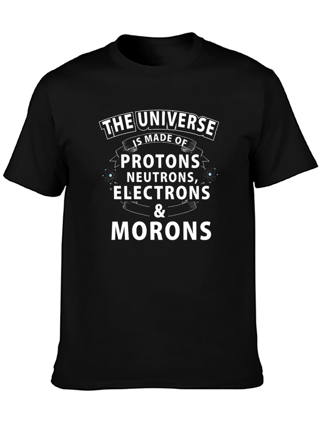 The Universe is Made of Morons T-Shirt