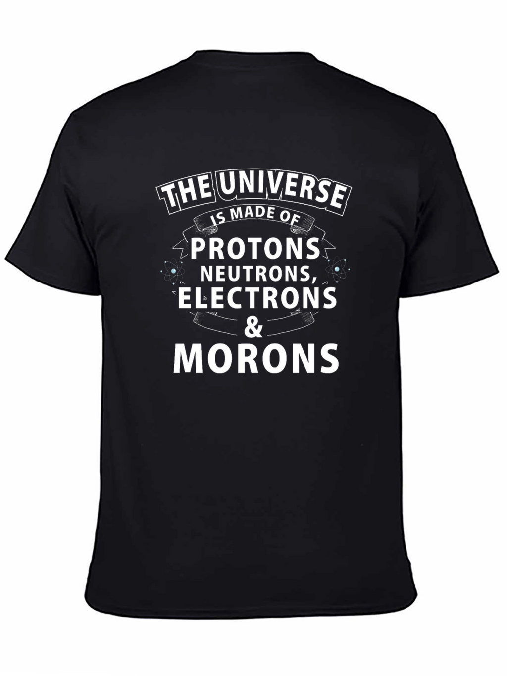 The Universe is Made of Morons T-Shirt
