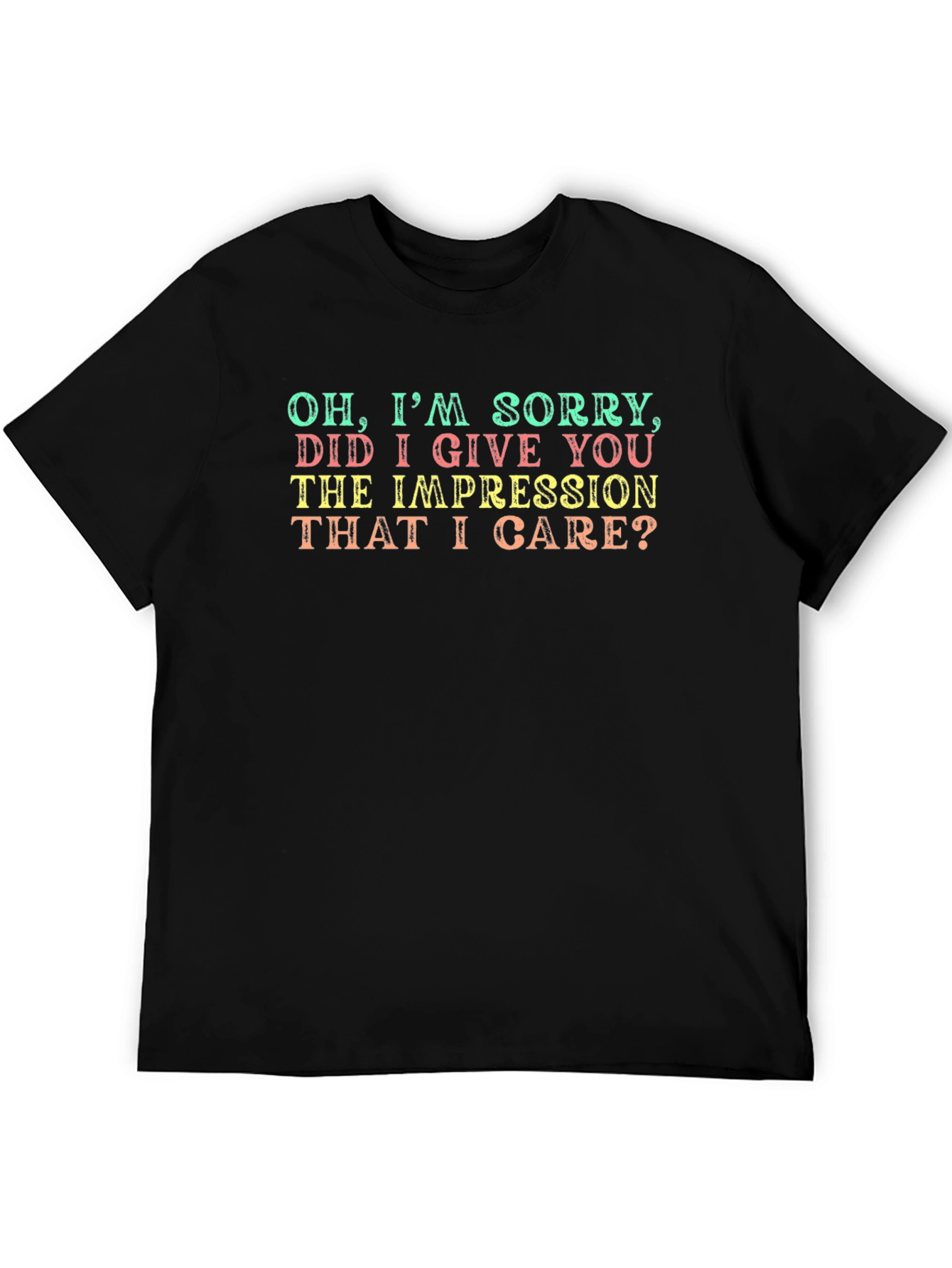 Funny Sarcastic Graphic T-Shirt - Oh Im Sorry
