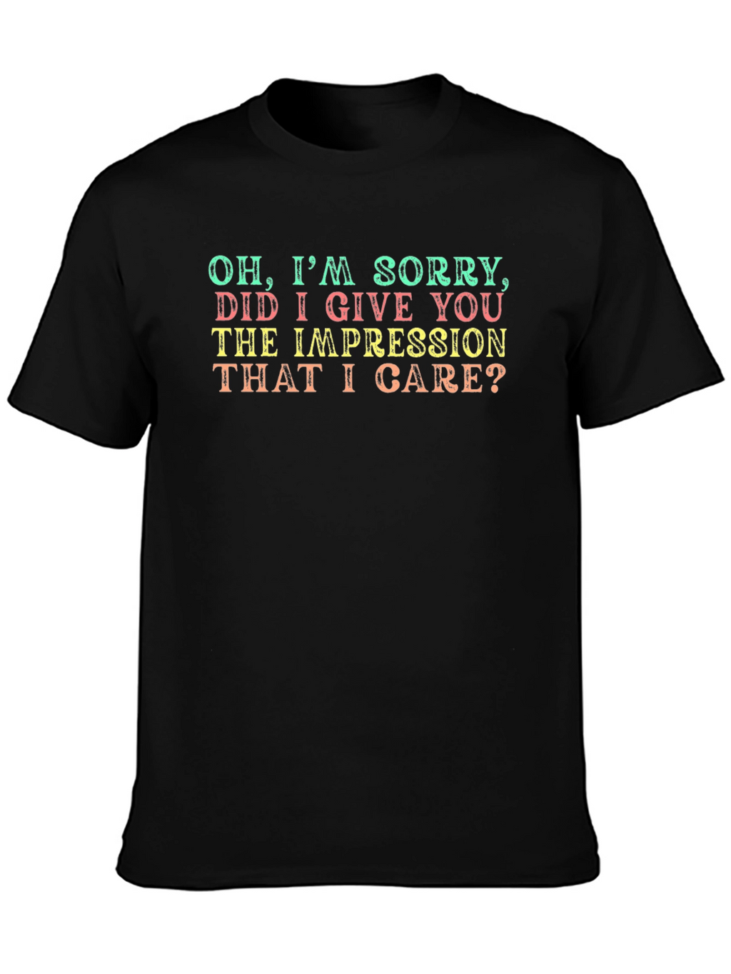 Funny Sarcastic Graphic T-Shirt - Oh Im Sorry