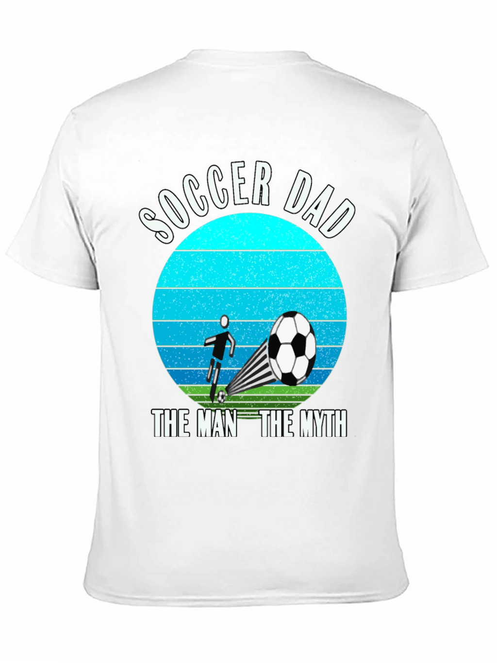 Soccer Dad: The Man The Myth T-Shirt