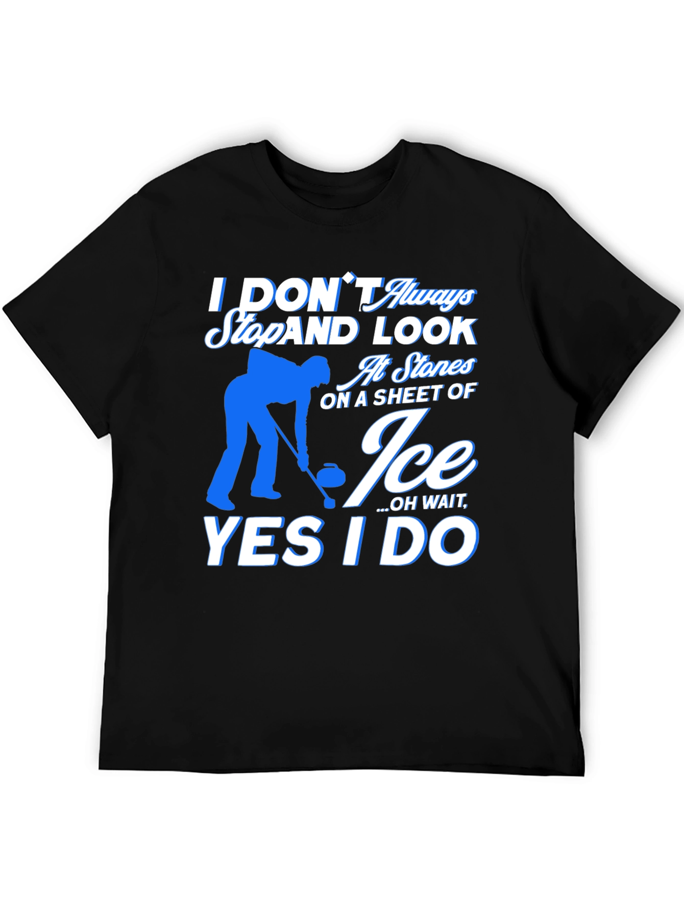 Curling T-Shirt - I Dont Always Look At Stones On Ice