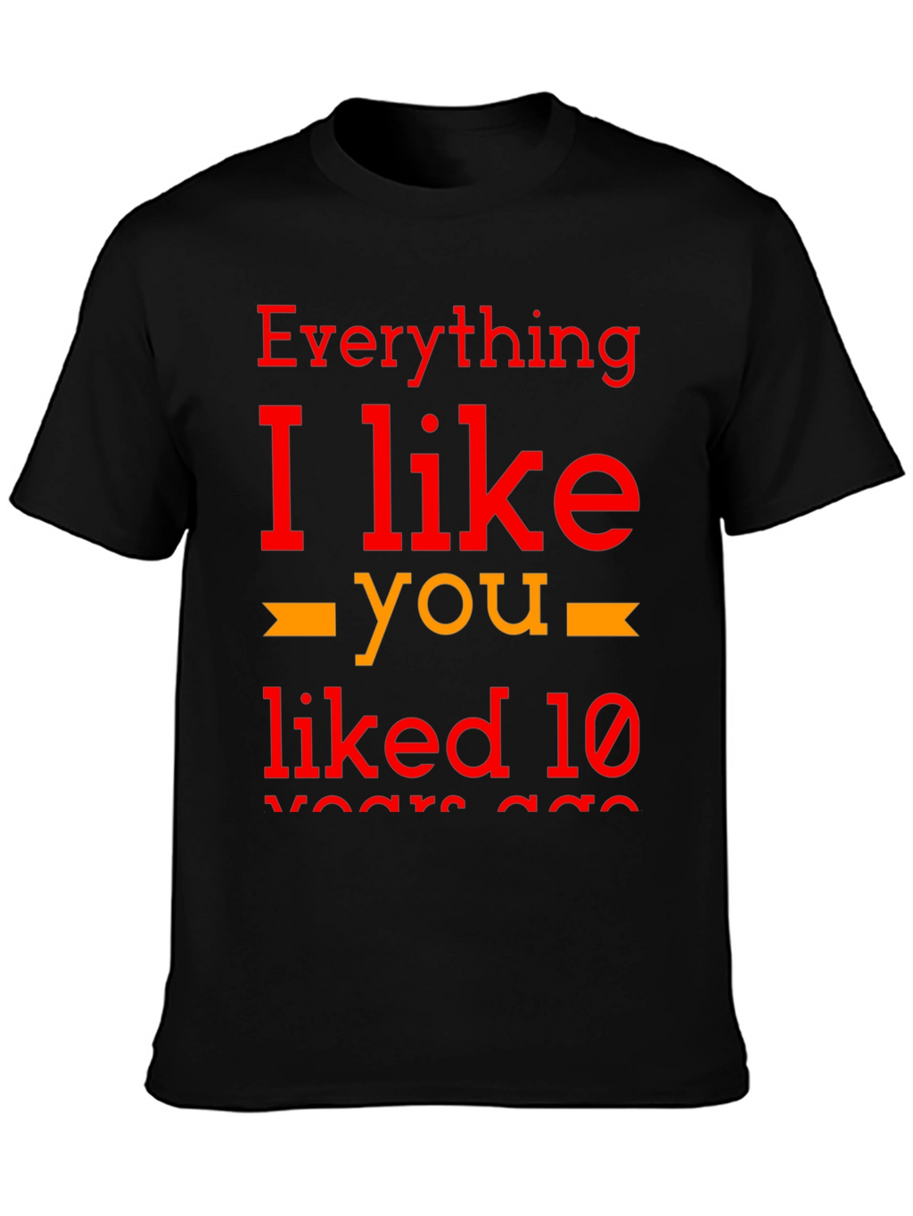 Everything I Like You Liked 10 Years Ago T-Shirt