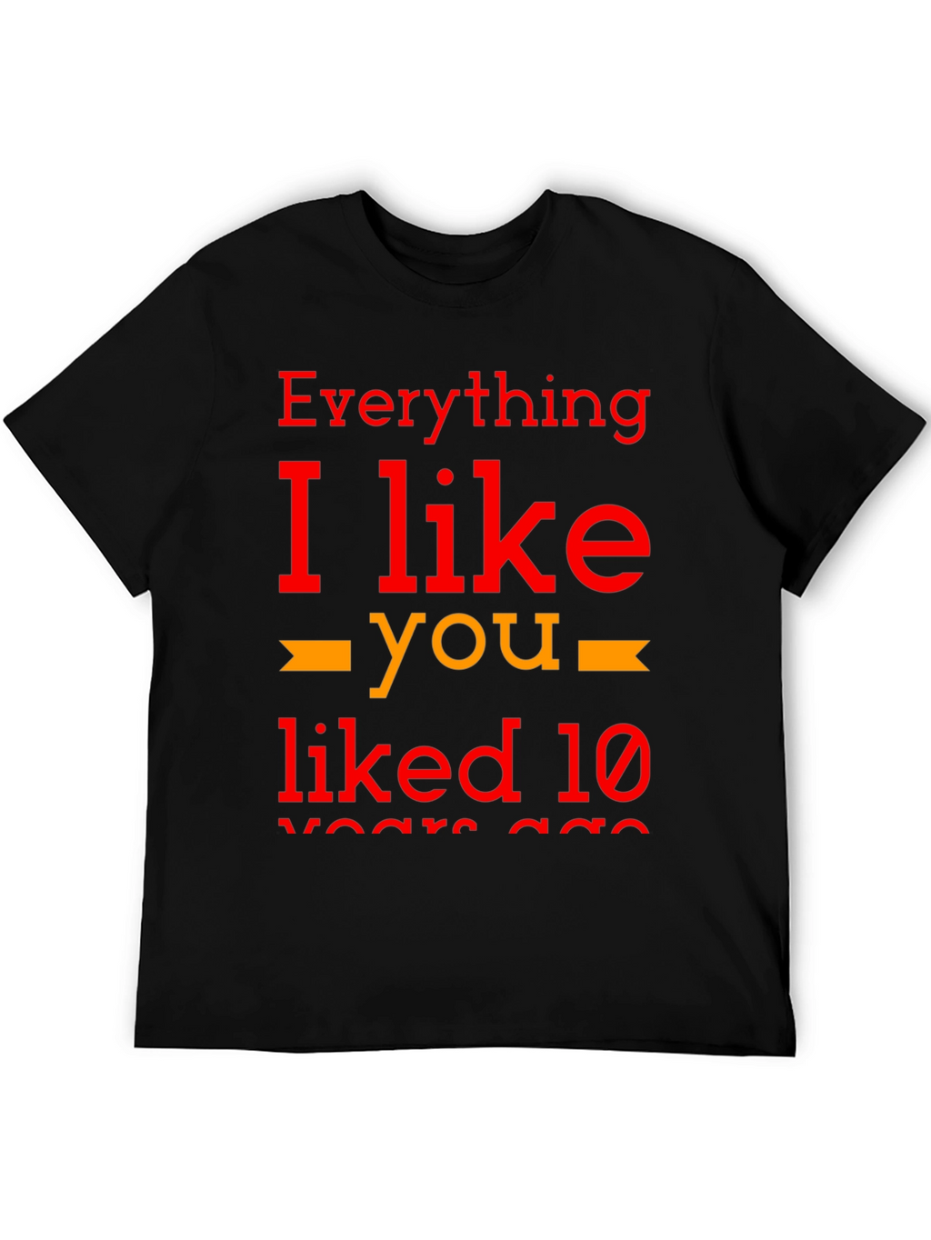 Everything I Like You Liked 10 Years Ago T-Shirt
