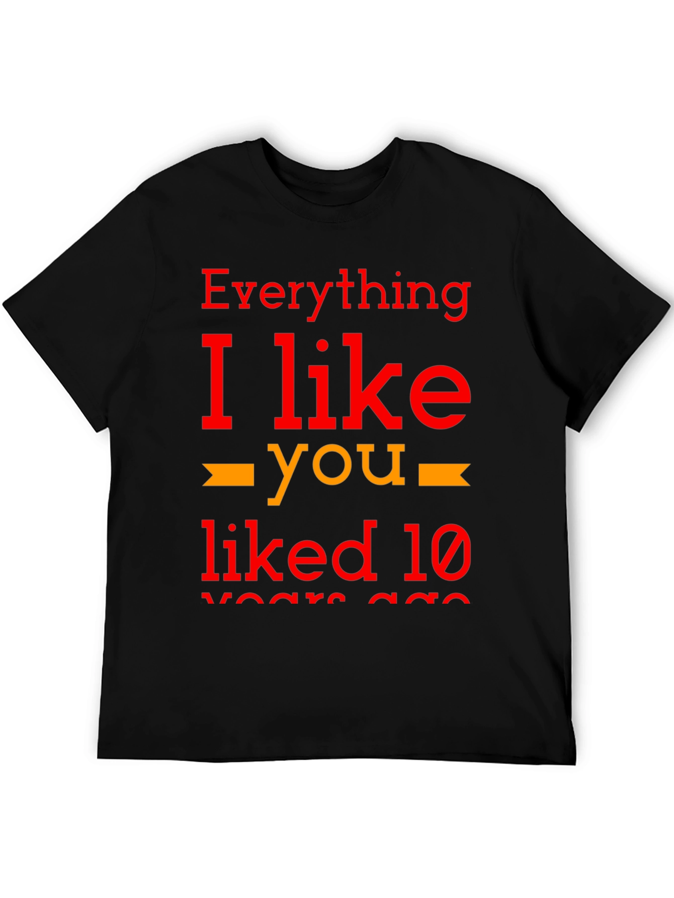 Everything I Like You Liked 10 Years Ago T-Shirt