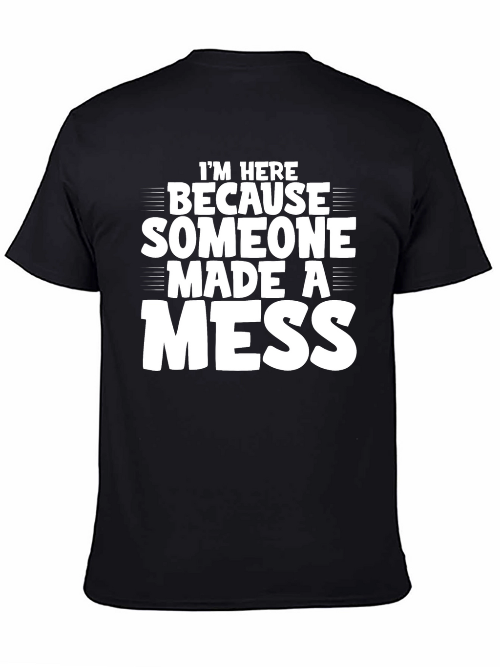 Im Here Because Someone Made a Mess T-Shirt