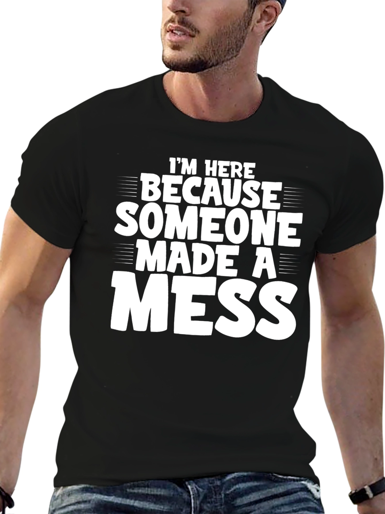 Im Here Because Someone Made a Mess T-Shirt