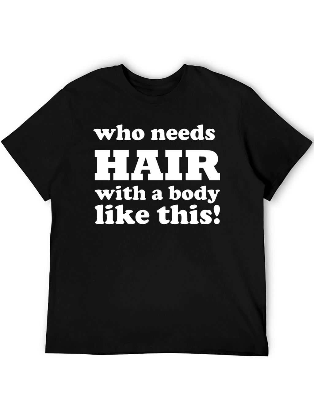 Funny Bald Guy T-Shirt - Who Needs Hair?!