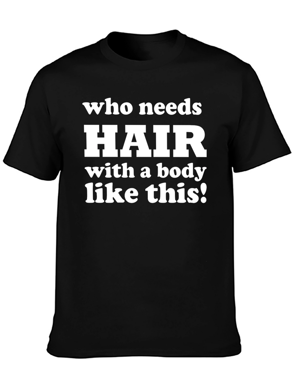 Funny Bald Guy T-Shirt - Who Needs Hair?!