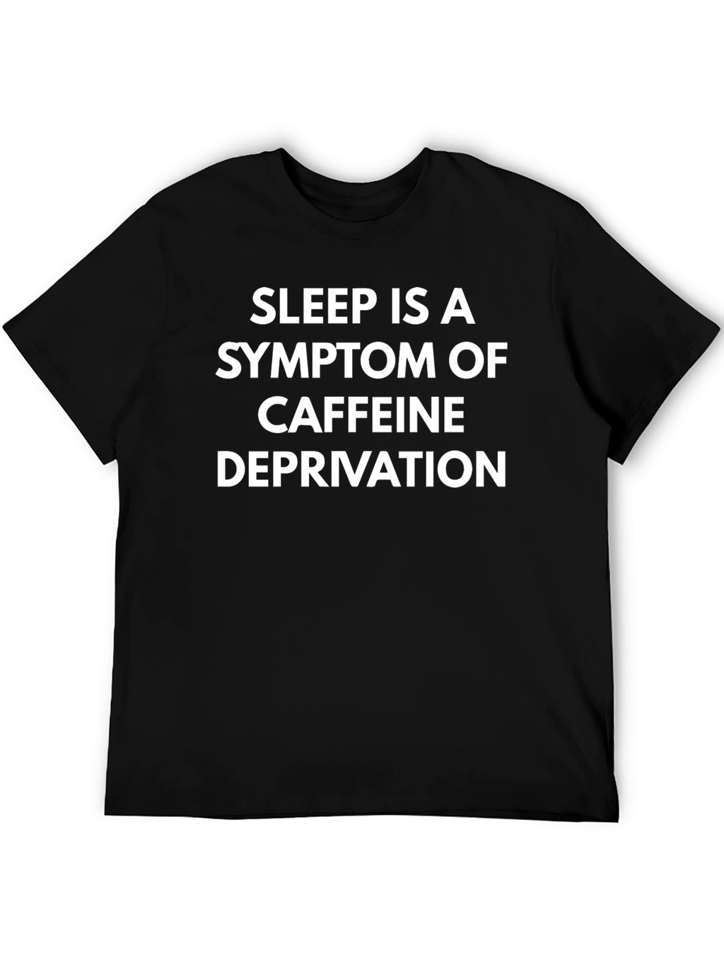 Sleep is a Symptom T-Shirt - Caffeine Deprivation