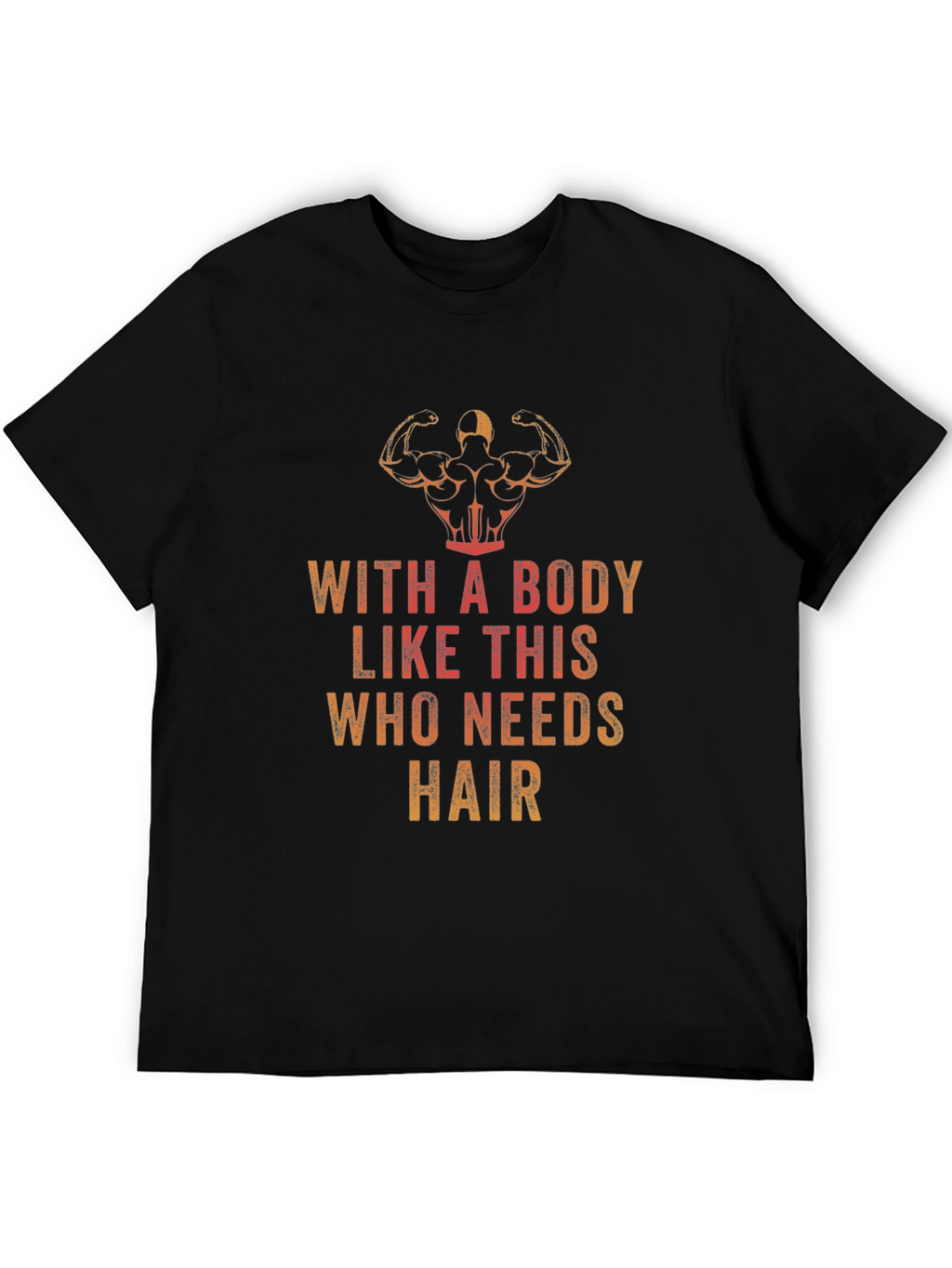 Funny Bodybuilding T-Shirt - Who Needs Hair?
