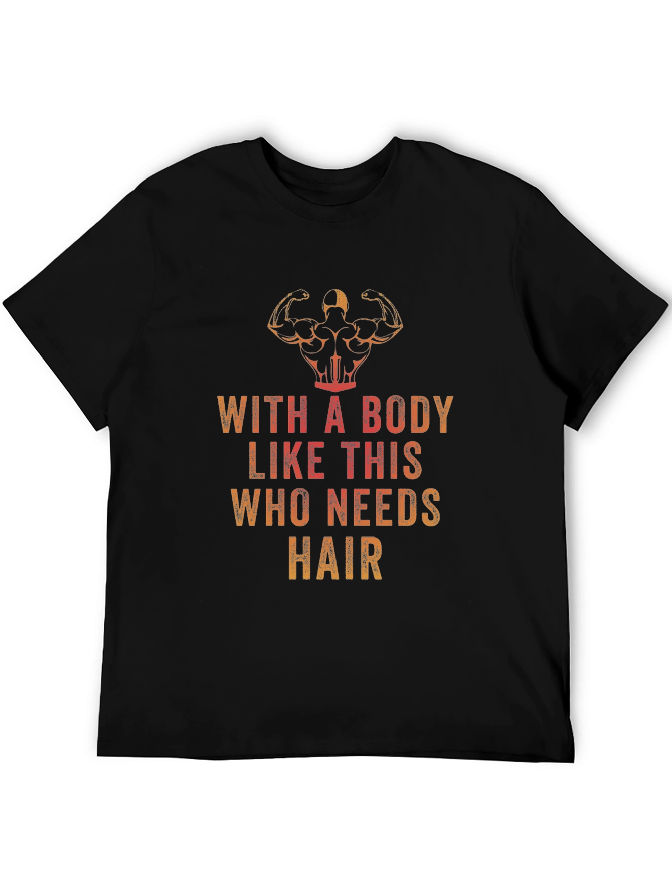 Funny Bodybuilding T-Shirt - Who Needs Hair?