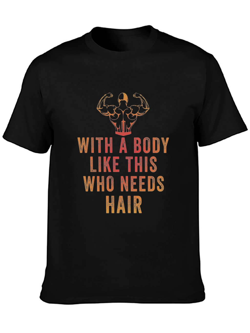 Funny Bodybuilding T-Shirt - Who Needs Hair?