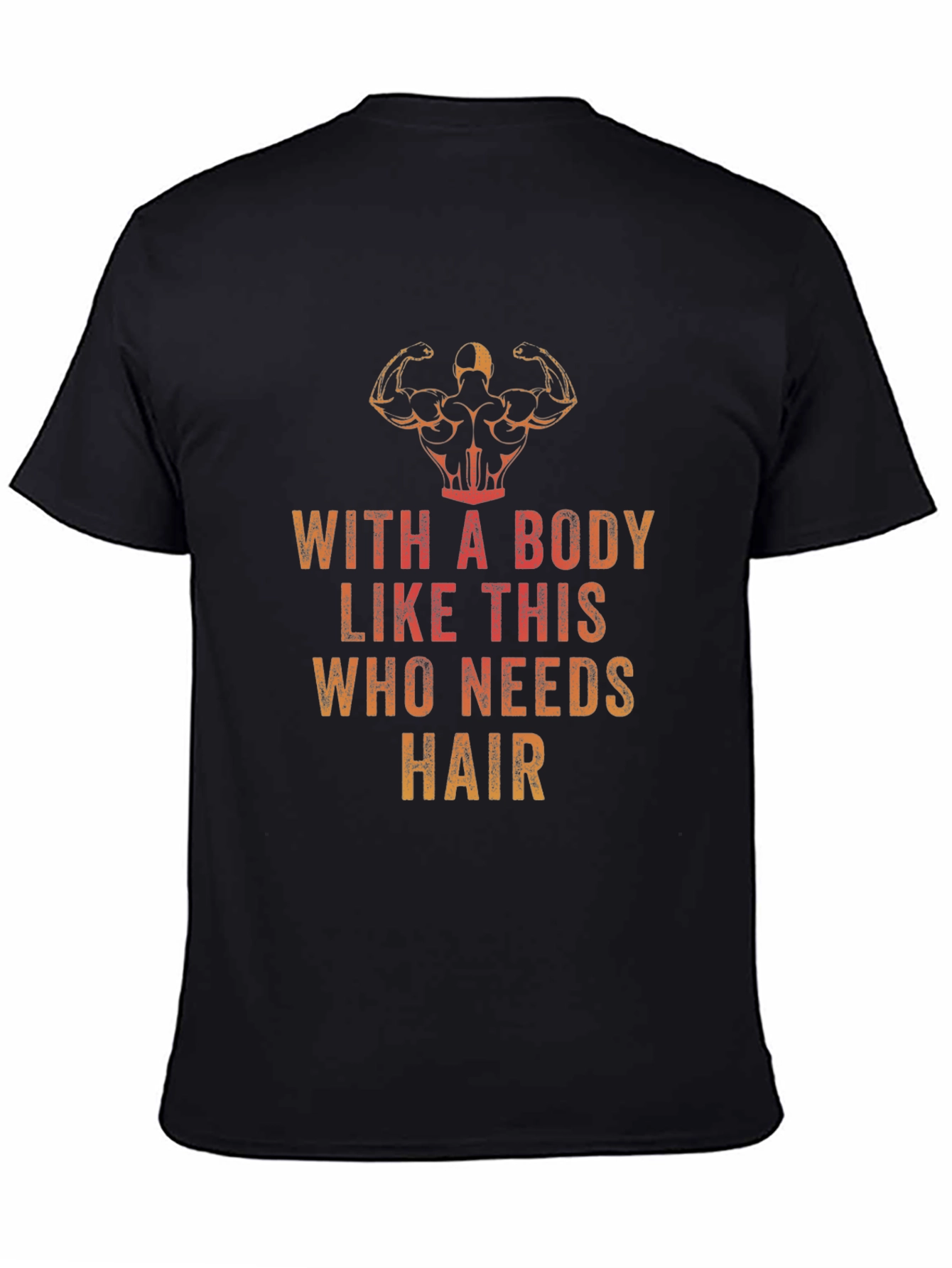 Funny Bodybuilding T-Shirt - Who Needs Hair?