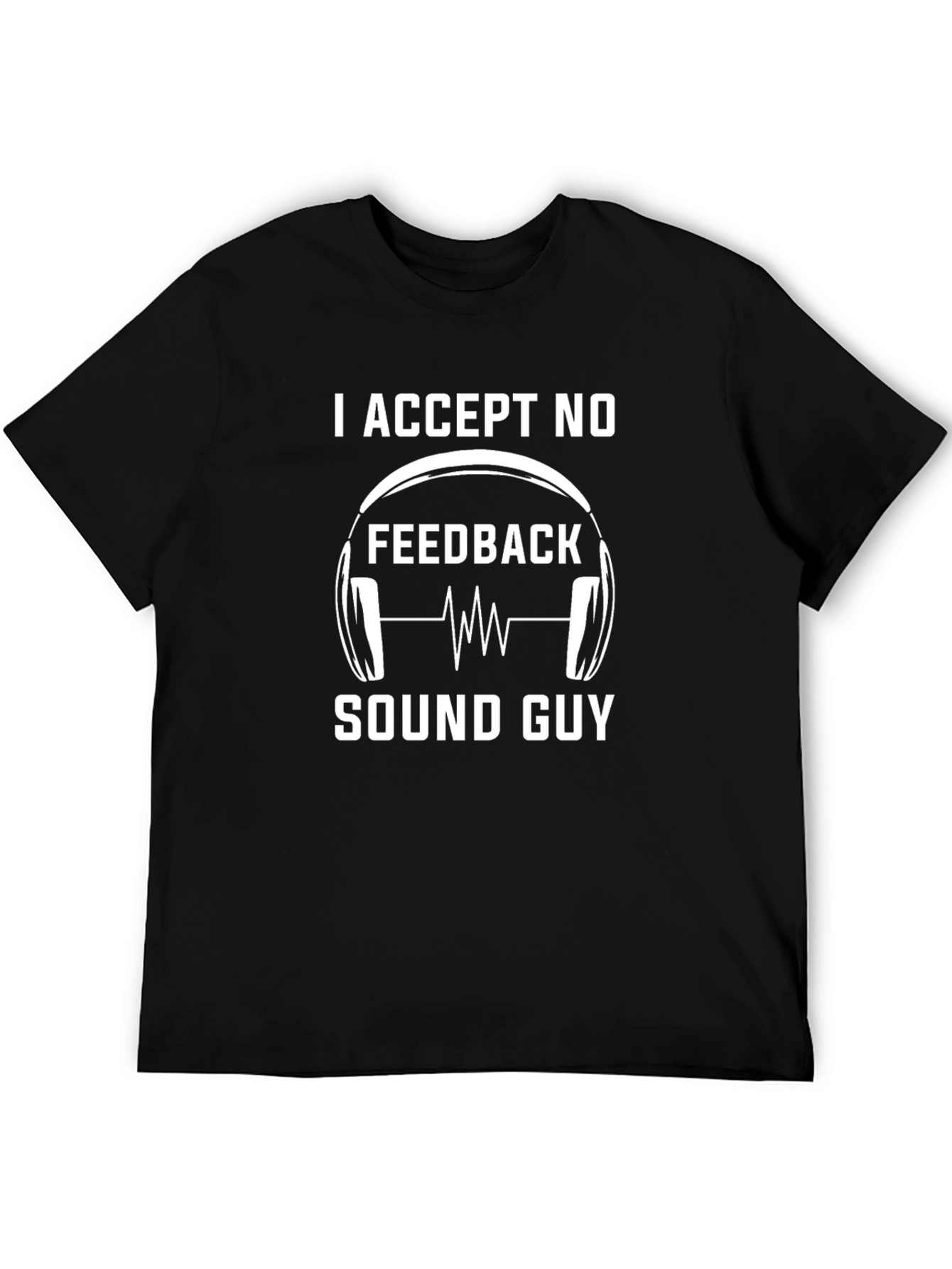 I Accept No Feedback Sound Guy T-Shirt