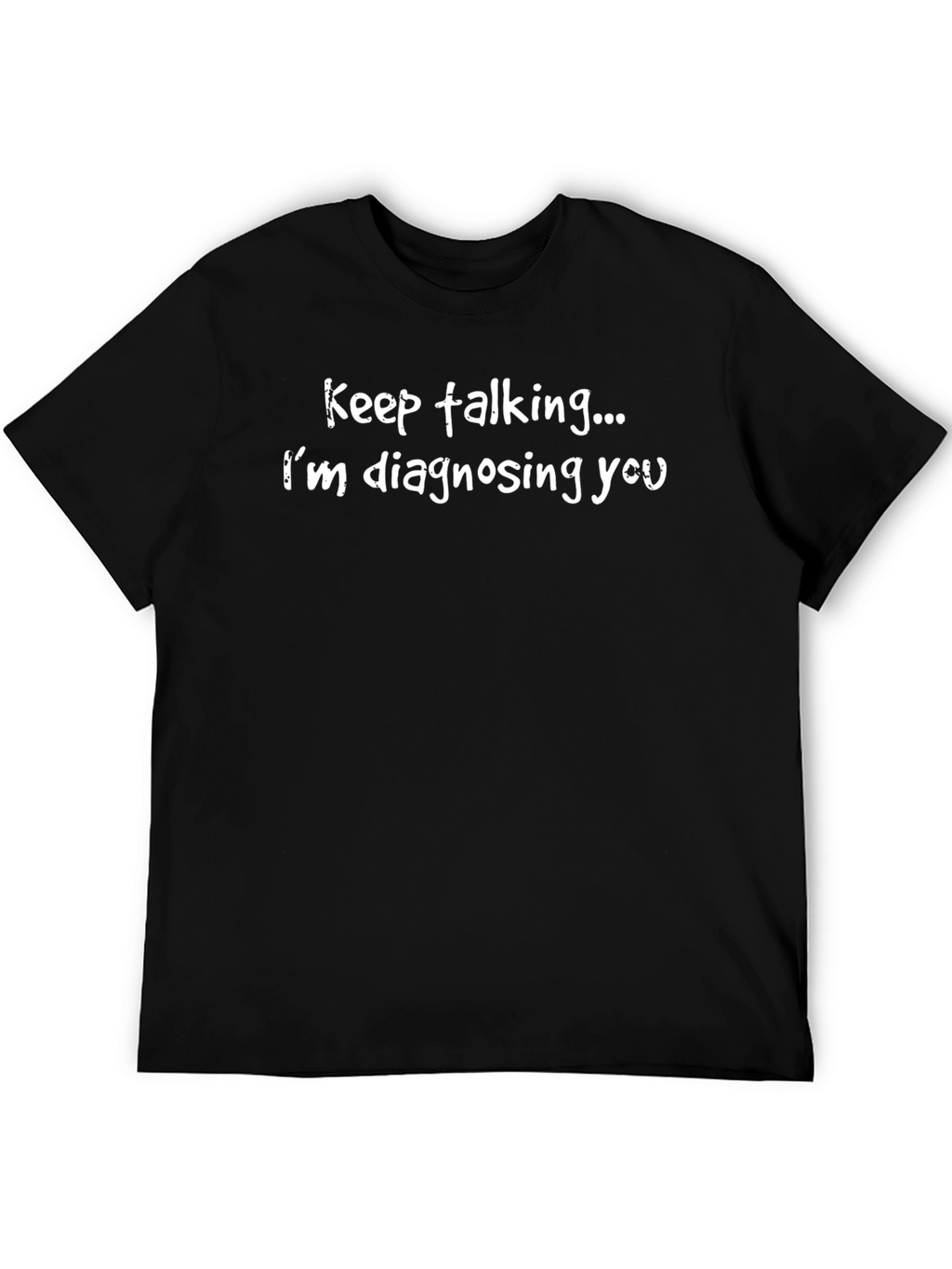 Keep Talking Im Diagnosing You T-Shirt