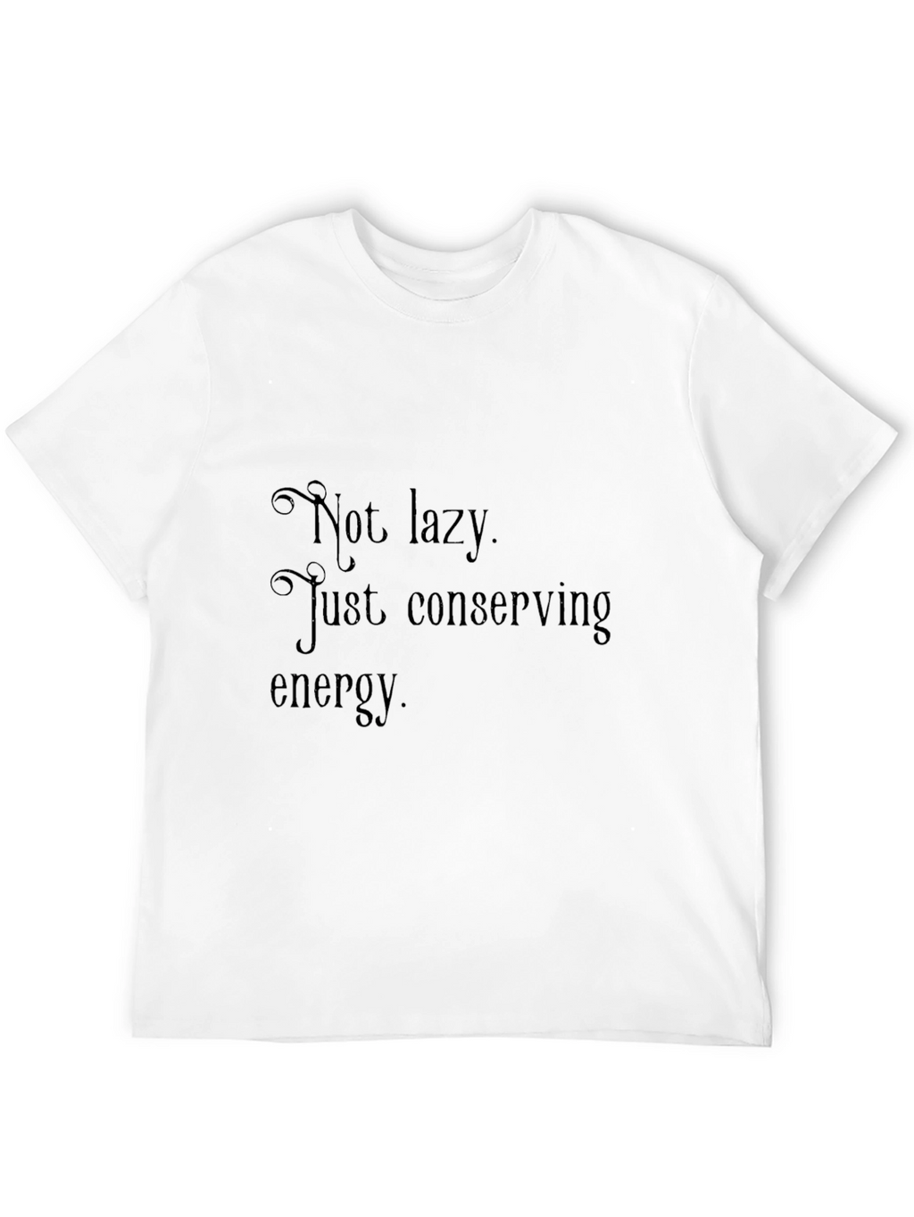Not Lazy Conserving Energy Mens T-Shirt
