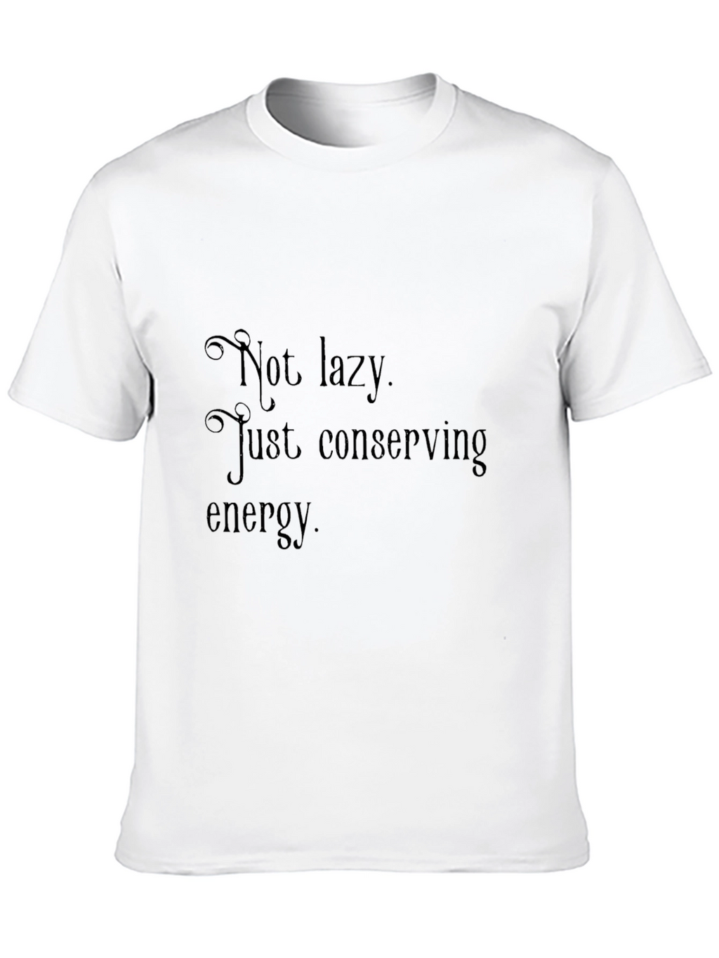 Not Lazy Conserving Energy Mens T-Shirt